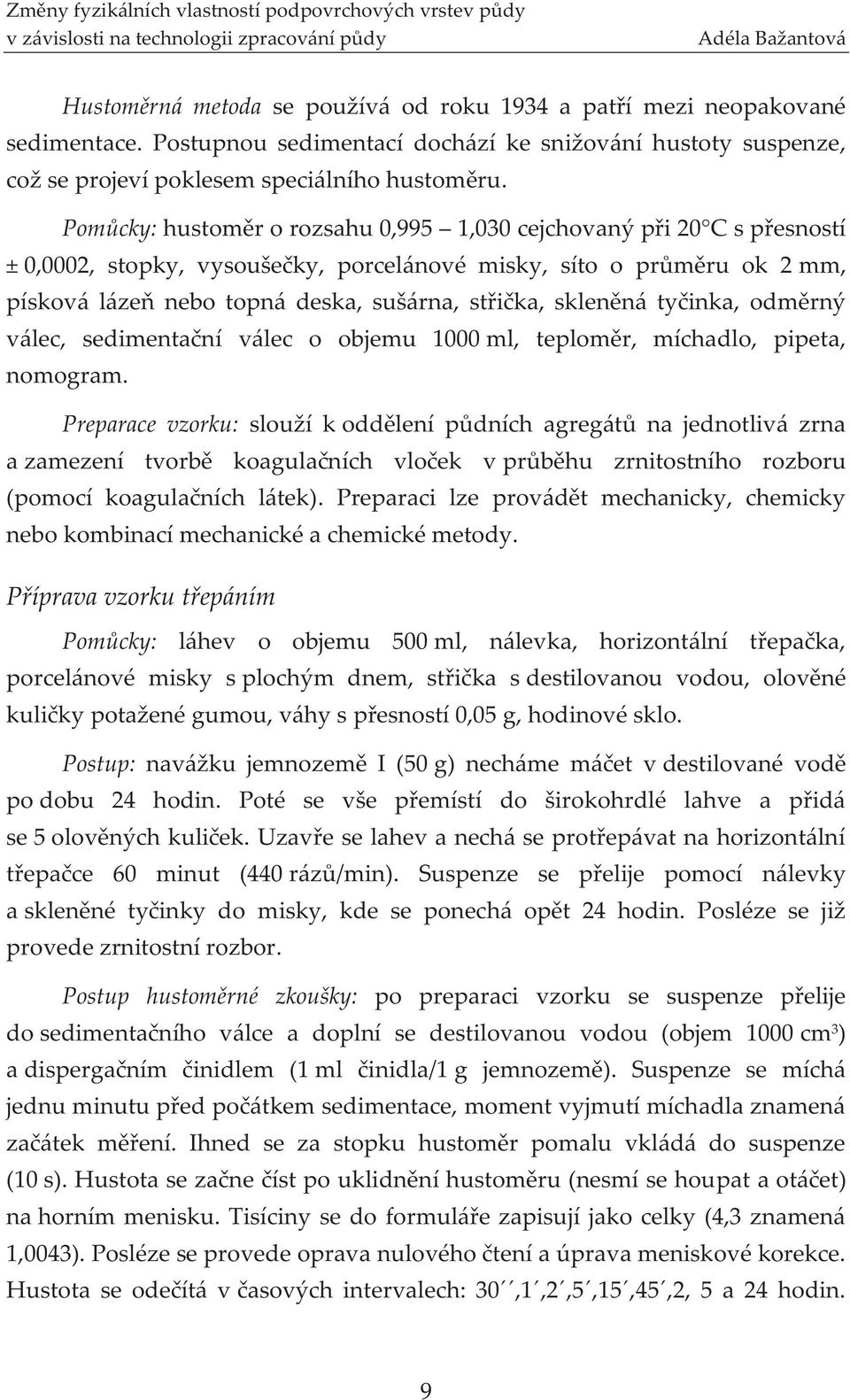 skleněná tyčinka, odměrný válec, sedimentační válec o objemu 1000 ml, teploměr, míchadlo, pipeta, nomogram.