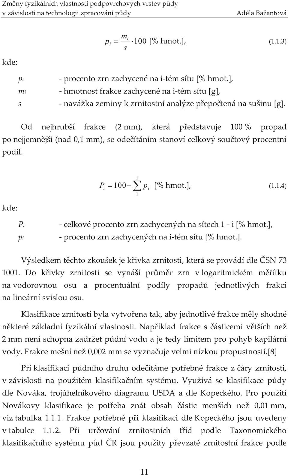 Od nejhrubší frakce (2 mm), která představuje 100 % propad po nejjemnější (nad 0,1 mm), se odečítáním stanoví celkový součtový procentní podíl. i P i 100 p i 1 [% hmot.], (1.1.4) kde: Pi pi - celkové procento zrn zachycených na sítech 1 - i [% hmot.