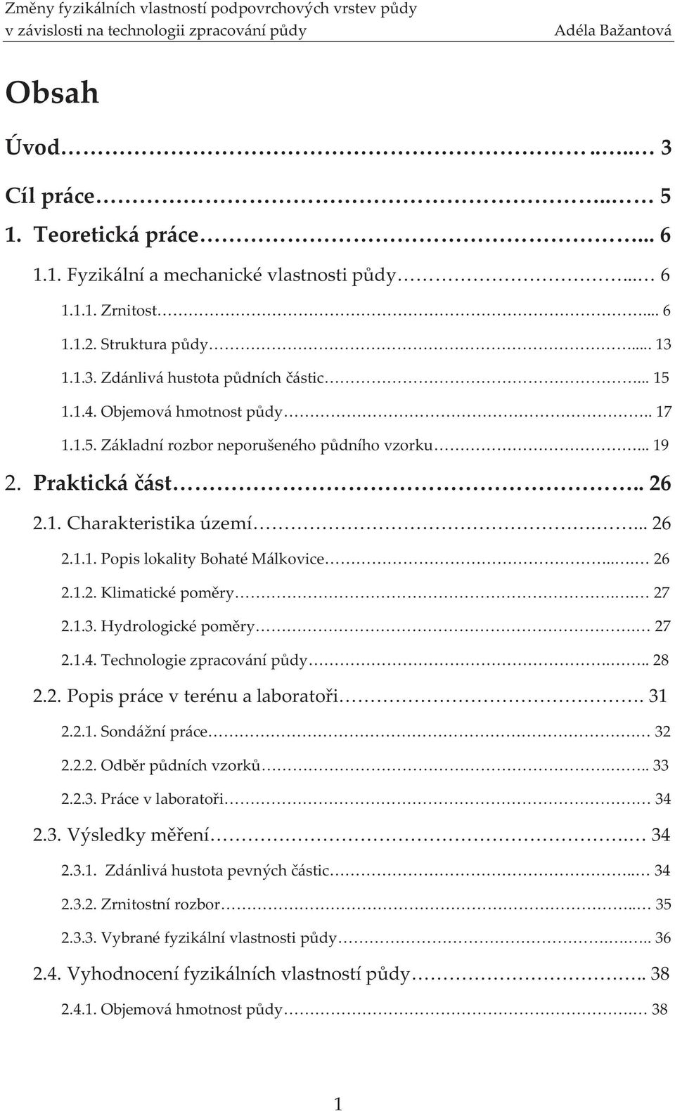 . 27 2.1.3. Hydrologické poměry. 27 2.1.4. Technologie zpracování půdy... 28 2.2. Popis práce v terénu a laboratoři. 31 2.2.1. Sondážní práce. 32 2.2.2. Odběr půdních vzorků... 33 2.2.3. Práce v laboratoři.