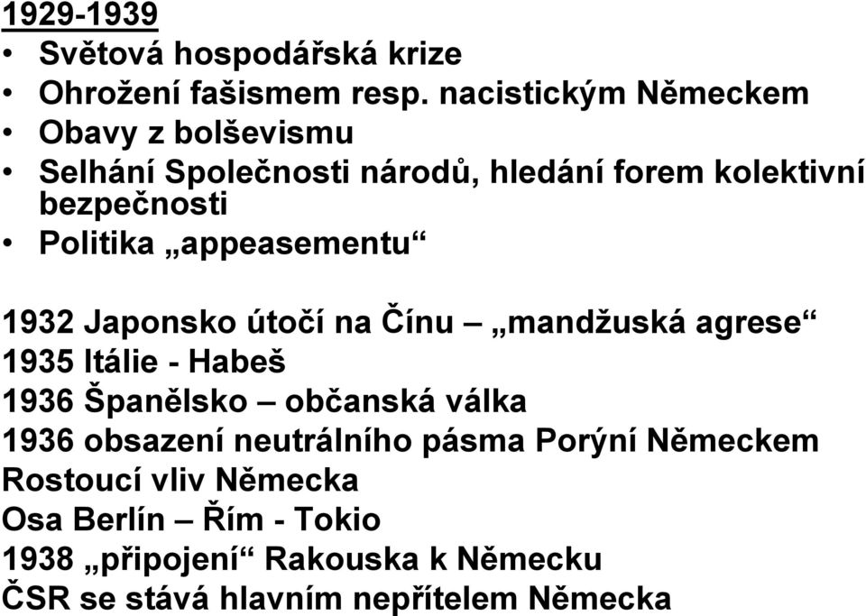 Politika appeasementu 1932 Japonsko útočí na Čínu mandţuská agrese 1935 Itálie - Habeš 1936 Španělsko občanská