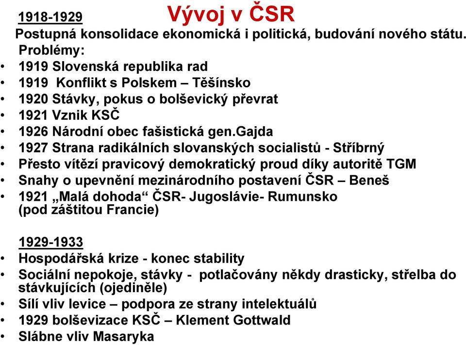 gajda 1927 Strana radikálních slovanských socialistů - Stříbrný Přesto vítězí pravicový demokratický proud díky autoritě TGM Snahy o upevnění mezinárodního postavení ČSR Beneš 1921