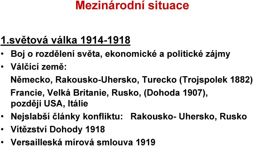 země: Německo, Rakousko-Uhersko, Turecko (Trojspolek 1882) Francie, Velká Britanie,