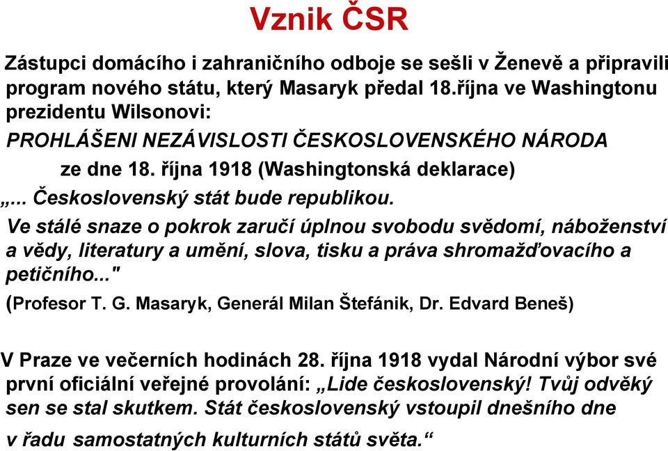Ve stálé snaze o pokrok zaručí úplnou svobodu svědomí, náboženství a vědy, literatury a umění, slova, tisku a práva shromažďovacího a petičního..." (Profesor T. G.