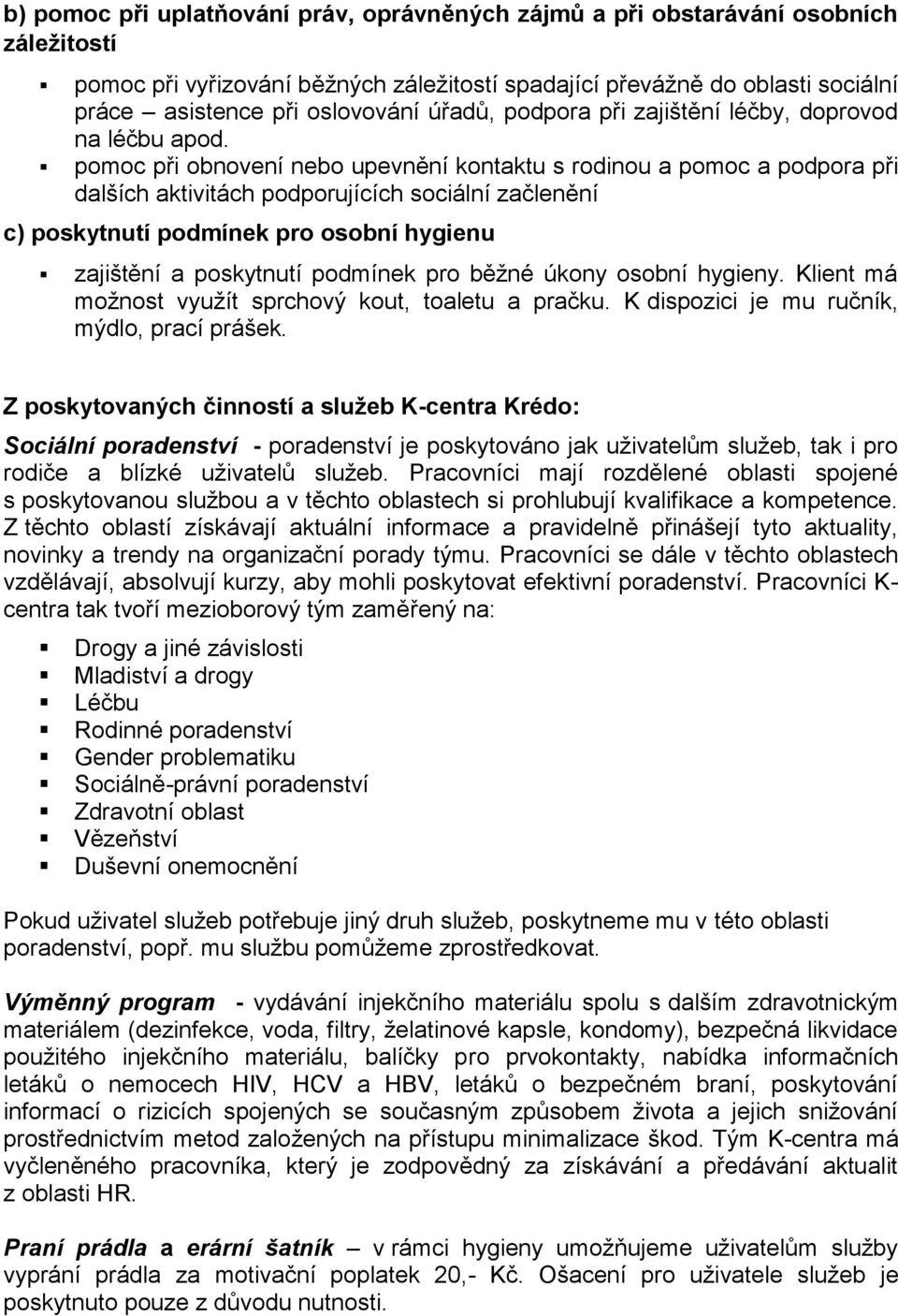 pomoc při obnovení nebo upevnění kontaktu s rodinou a pomoc a podpora při dalších aktivitách podporujících sociální začlenění c) poskytnutí podmínek pro osobní hygienu zajištění a poskytnutí podmínek