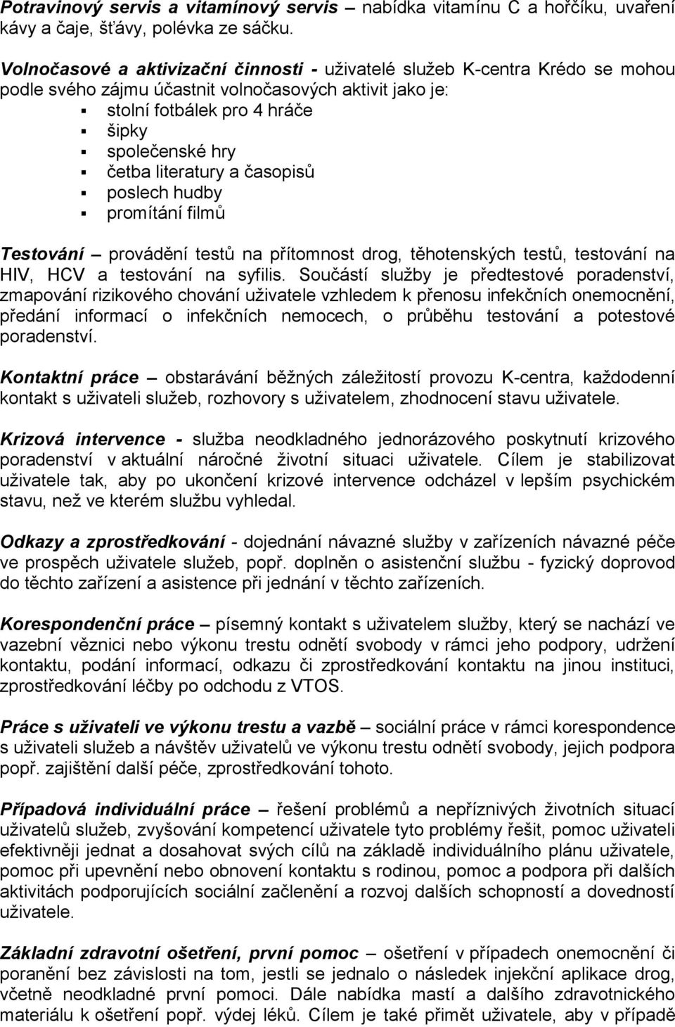 literatury a časopisů poslech hudby promítání filmů Testování provádění testů na přítomnost drog, těhotenských testů, testování na HIV, HCV a testování na syfilis.