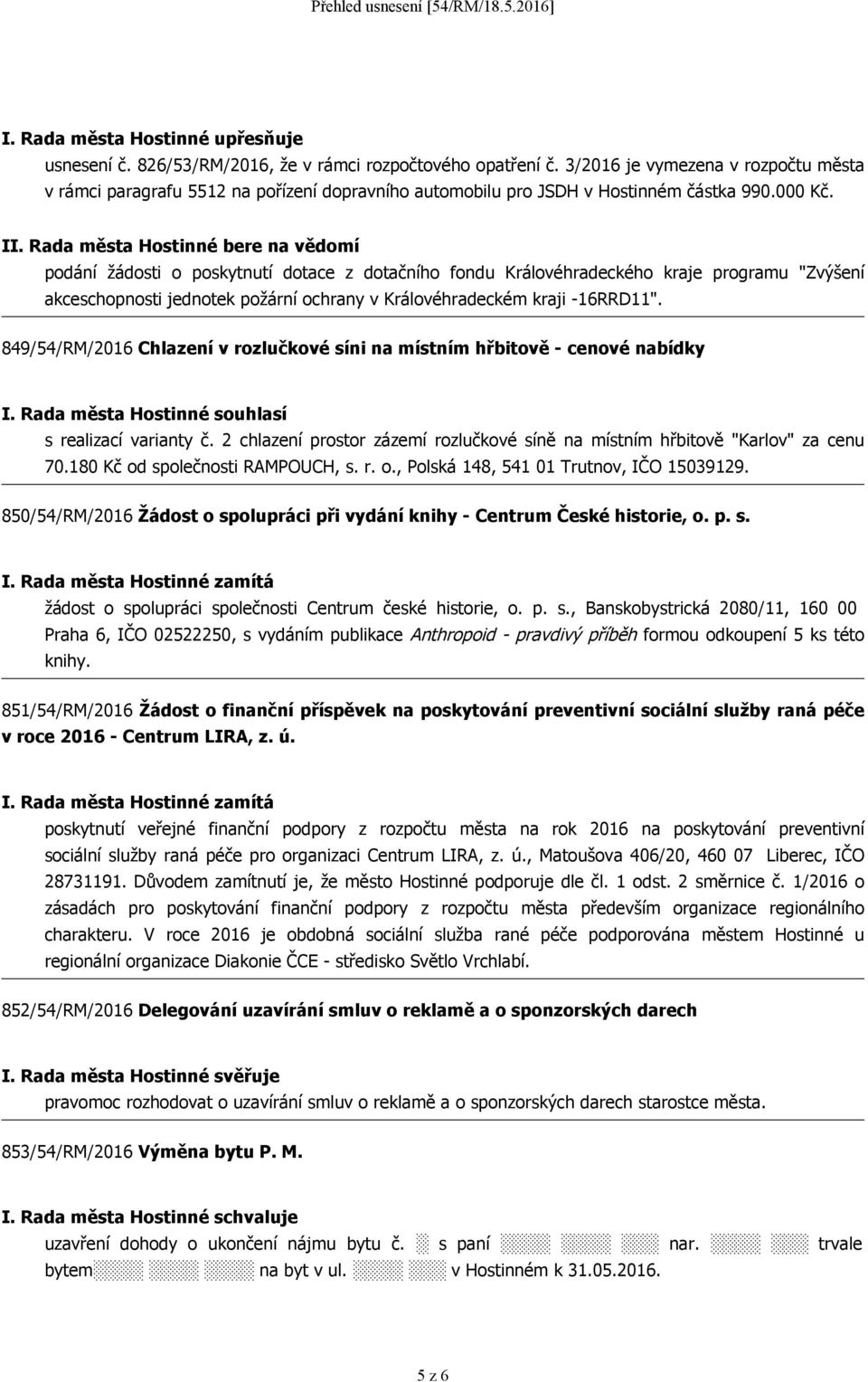 Rada města Hostinné bere na vědomí podání žádosti o poskytnutí dotace z dotačního fondu Královéhradeckého kraje programu "Zvýšení akceschopnosti jednotek požární ochrany v Královéhradeckém kraji
