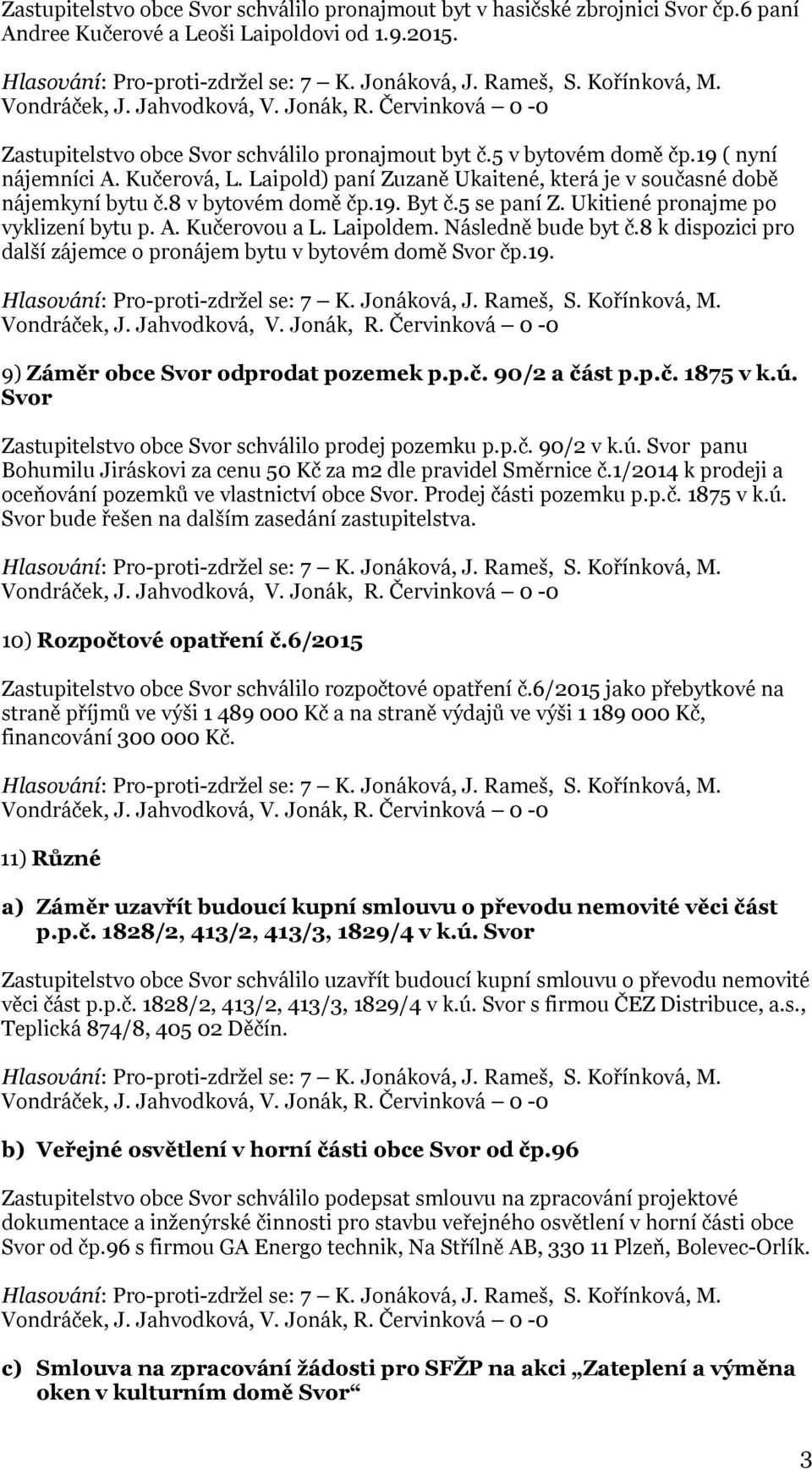 Ukitiené pronajme po vyklizení bytu p. A. Kučerovou a L. Laipoldem. Následně bude byt č.8 k dispozici pro další zájemce o pronájem bytu v bytovém domě Svor čp.19.