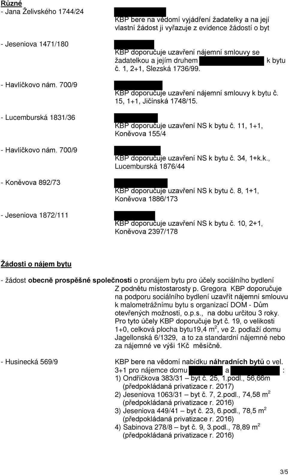 700/9 Koněvova 892/73 Jeseniova 1872/111 KBP doporučuje uzavření nájemní smlouvy k bytu č. 15, 1+1, Jičínská 1748/15. KBP doporučuje uzavření NS k bytu č.