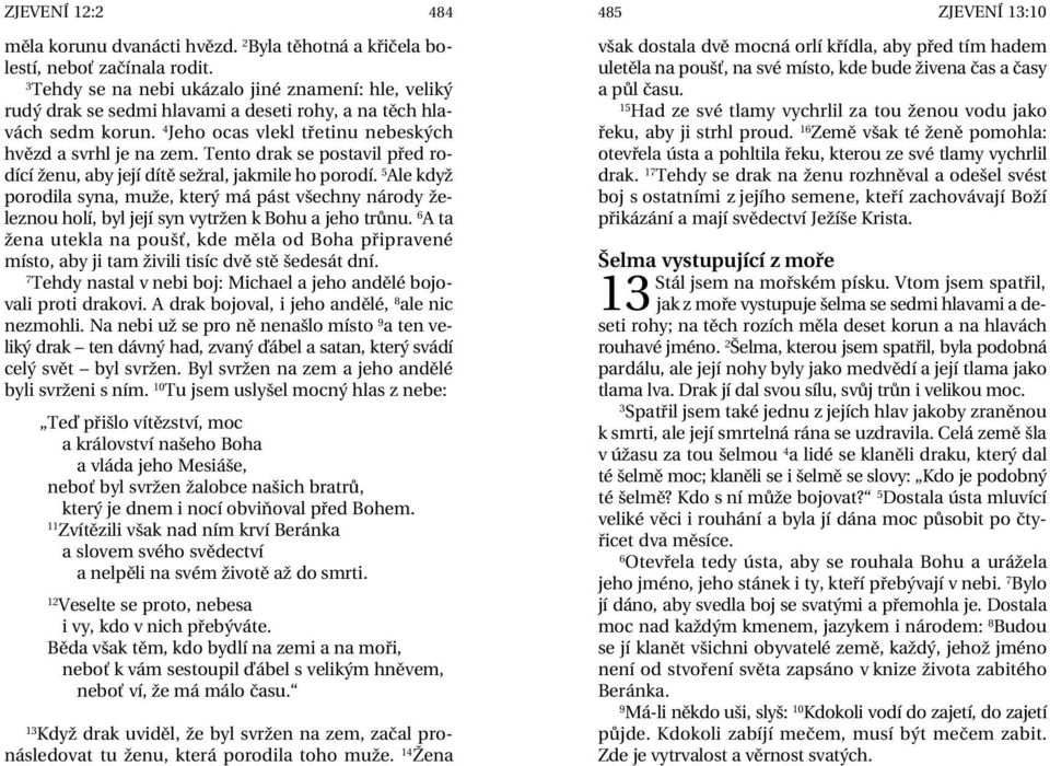 Tento drak se postavil před rodící ženu, aby její dítě sežral, jakmile ho porodí. Ale když porodila syna, muže, který má pást všechny národy železnou holí, byl její syn vytržen k Bohu a jeho trůnu.