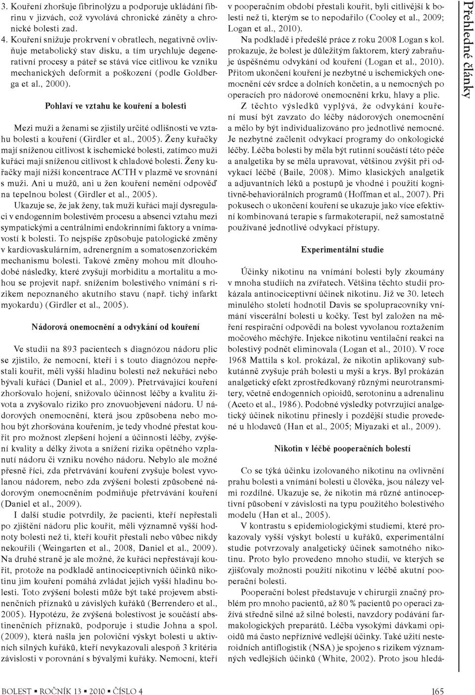 (podle Goldberga et al., 2000). Pohlaví ve vztahu ke kouøení a bolesti Mezi muži a ženami se zjistily urèité odlišnosti ve vztahu bolesti a kouøení (Girdler et al., 2005).