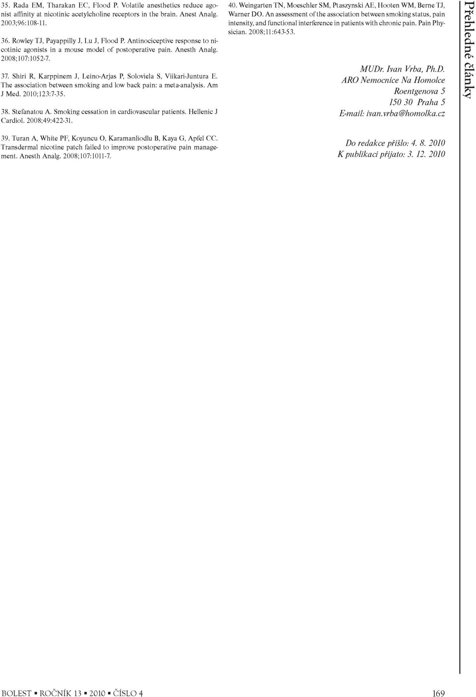 Shiri R, Karppinem J, Leino-Arjas P, Soloviela S, Viikari-Juntura E. The association between smoking and low back pain: a meta-analysis. Am J Med. 2010;123:7-35. 38. Stefanatou A.