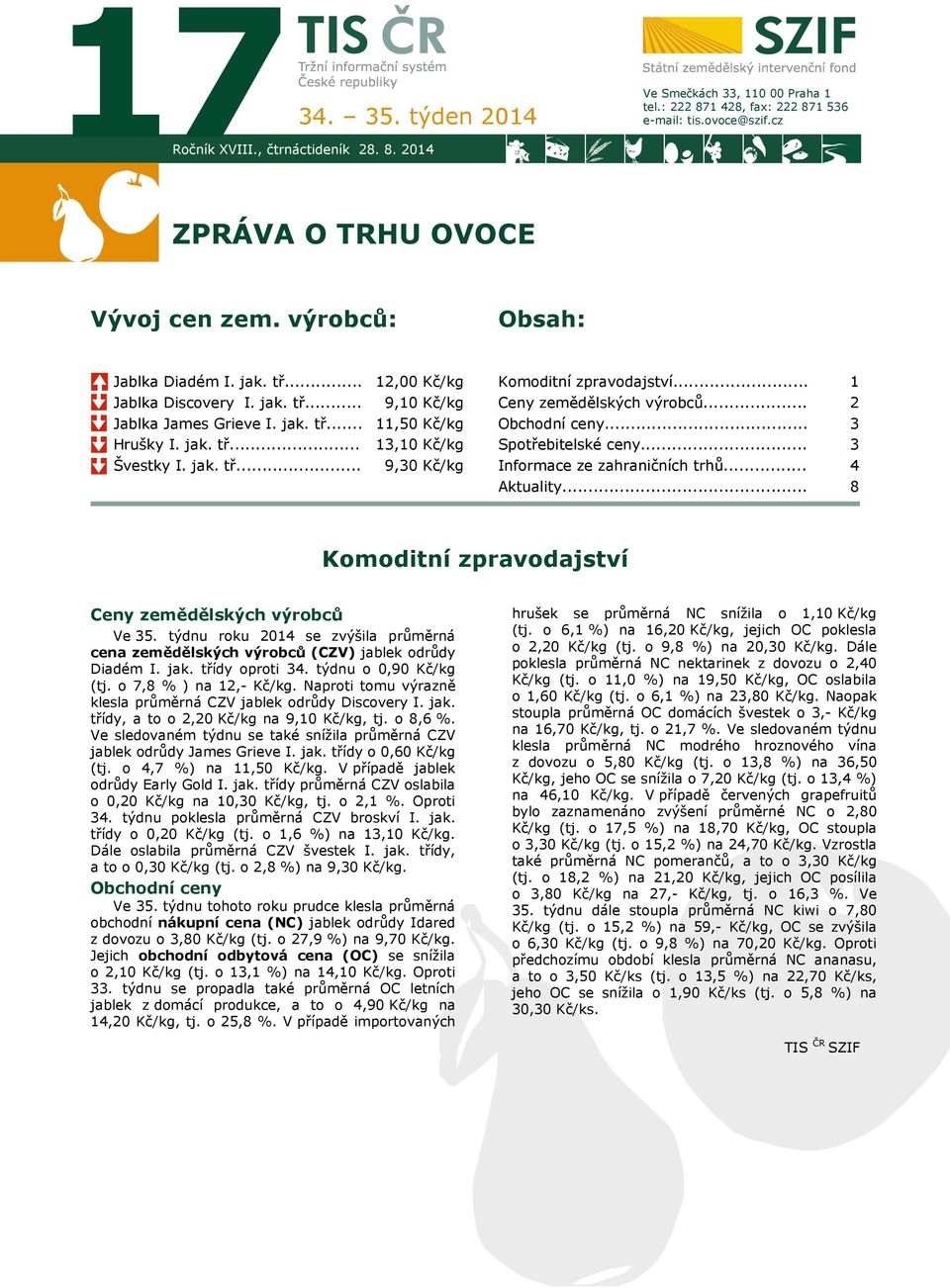 .. Obchodní ceny... Spotřebitelské ceny... 2 3 3 Švestky I. jak. tř... 9,30 Kč/kg Informace ze zahraničních trhů... Aktuality... 4 8 Komoditní zpravodajství Ceny zemědělských výrobců Ve 35.