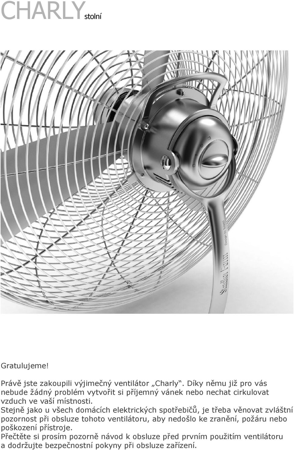 Stejně jako u všech domácích elektrických spotřebičů, je třeba věnovat zvláštní pozornost při obsluze tohoto ventilátoru, aby