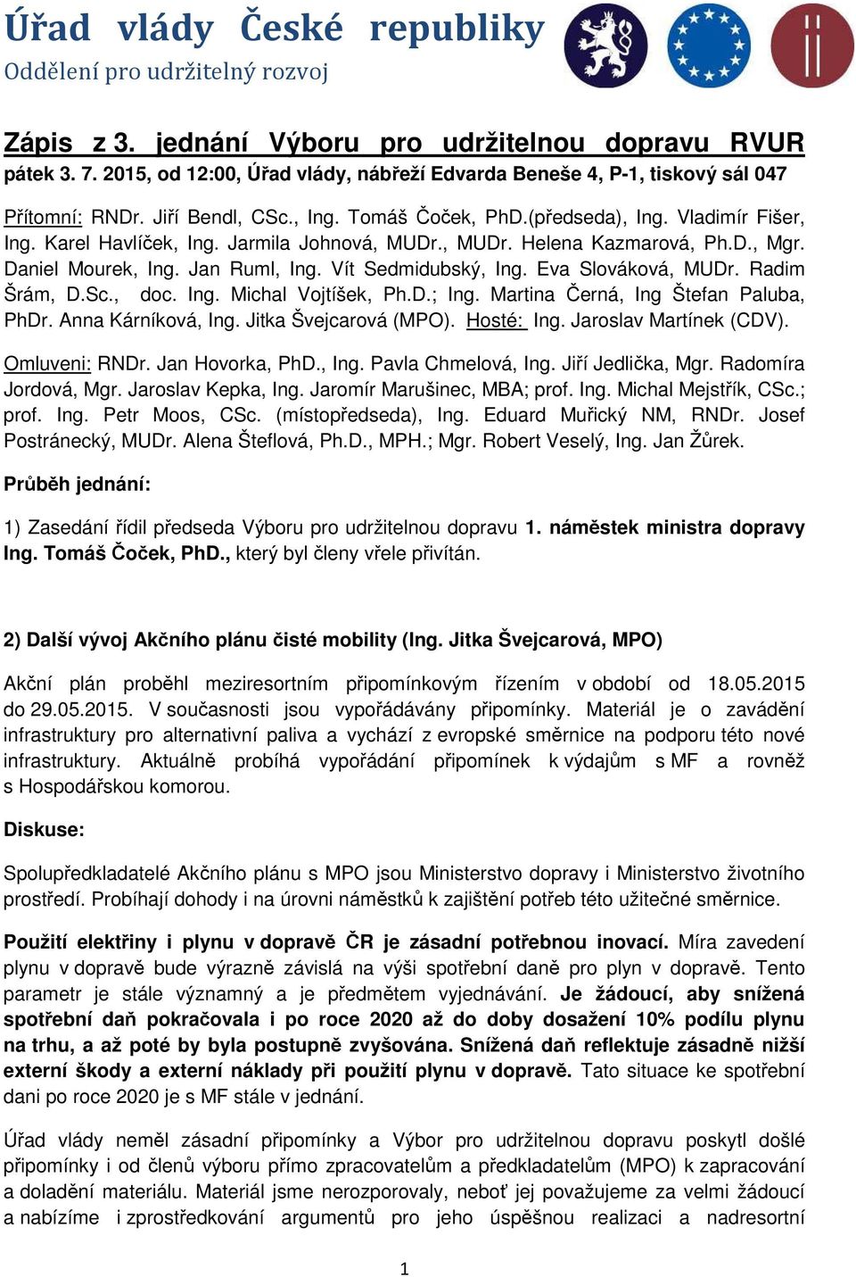 Jarmila Johnová, MUDr., MUDr. Helena Kazmarová, Ph.D., Mgr. Daniel Mourek, Ing. Jan Ruml, Ing. Vít Sedmidubský, Ing. Eva Slováková, MUDr. Radim Šrám, D.Sc., doc. Ing. Michal Vojtíšek, Ph.D.; Ing.