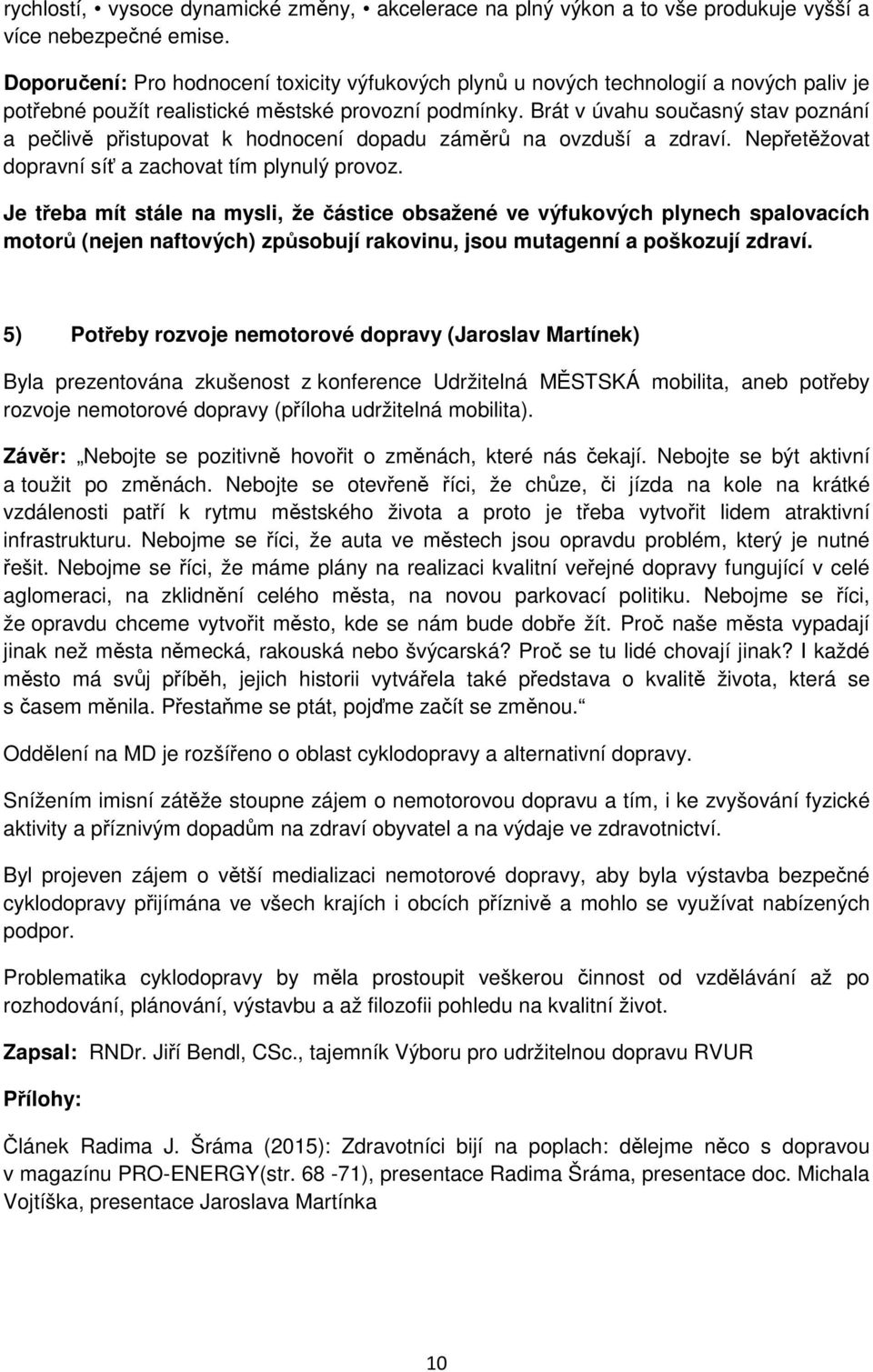 Brát v úvahu současný stav poznání a pečlivě přistupovat k hodnocení dopadu záměrů na ovzduší a zdraví. Nepřetěžovat dopravní síť a zachovat tím plynulý provoz.