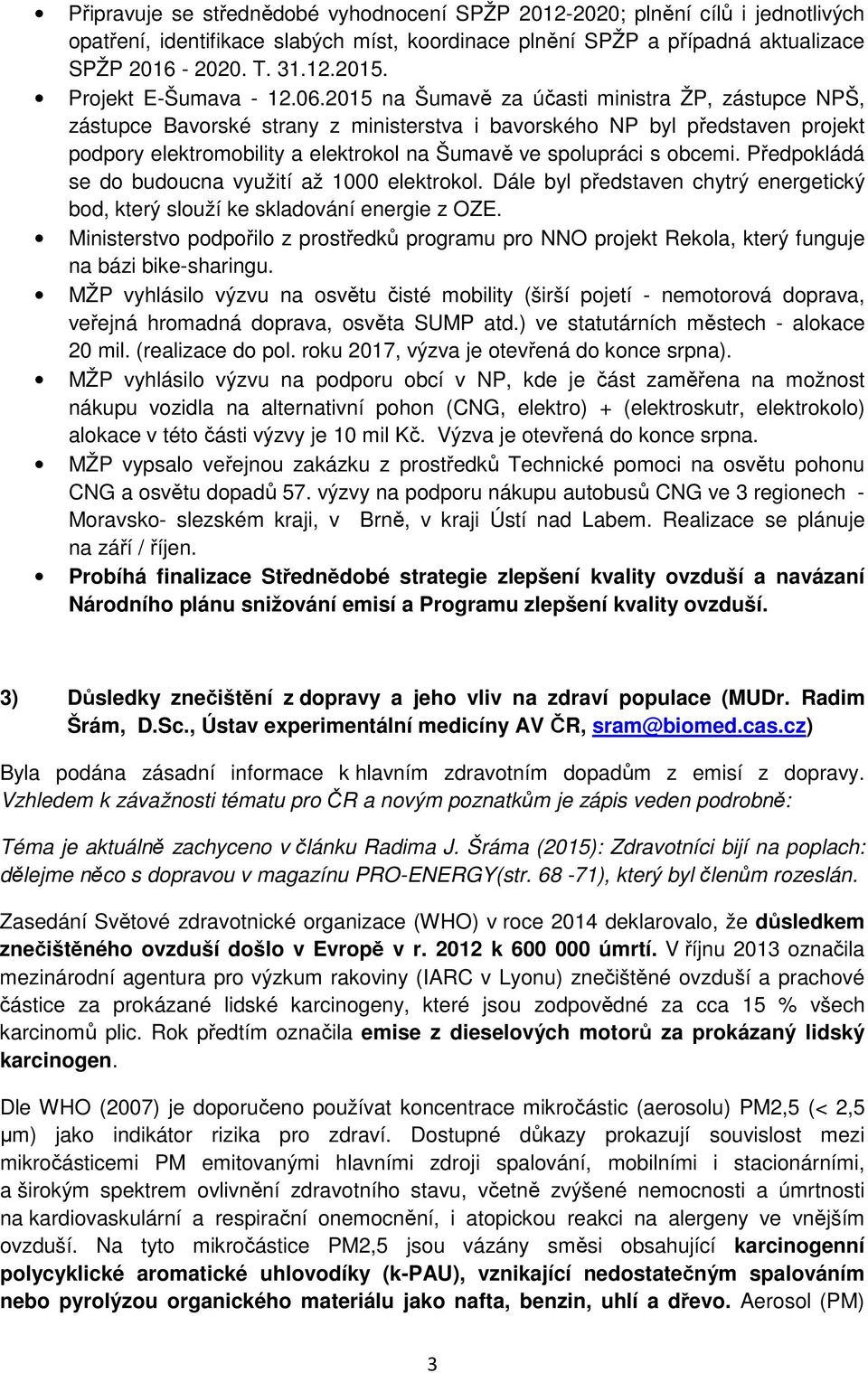 2015 na Šumavě za účasti ministra ŽP, zástupce NPŠ, zástupce Bavorské strany z ministerstva i bavorského NP byl představen projekt podpory elektromobility a elektrokol na Šumavě ve spolupráci s