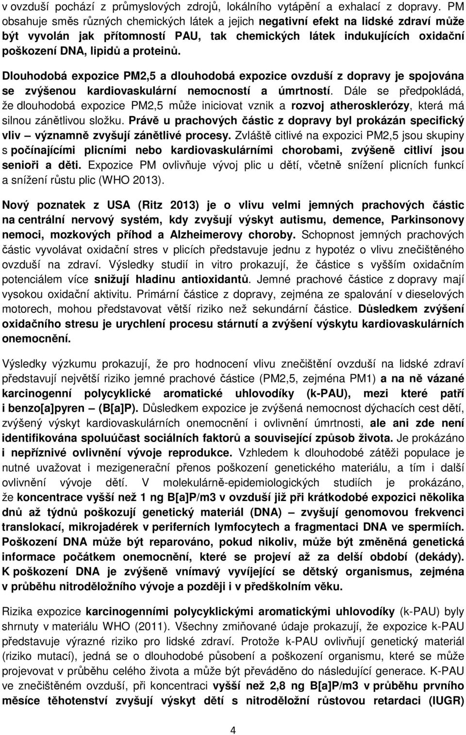 Dlouhodobá expozice PM2,5 a dlouhodobá expozice ovzduší z dopravy je spojována se zvýšenou kardiovaskulární nemocností a úmrtností.