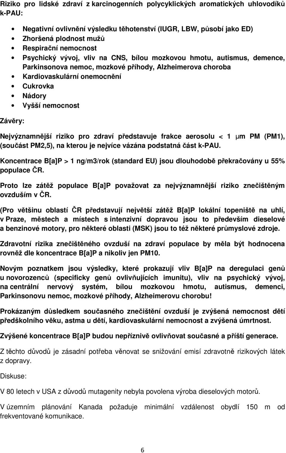 Závěry: Nejvýznamnější riziko pro zdraví představuje frakce aerosolu < 1 µm PM (PM1), (součást PM2,5), na kterou je nejvíce vázána podstatná část k-pau.
