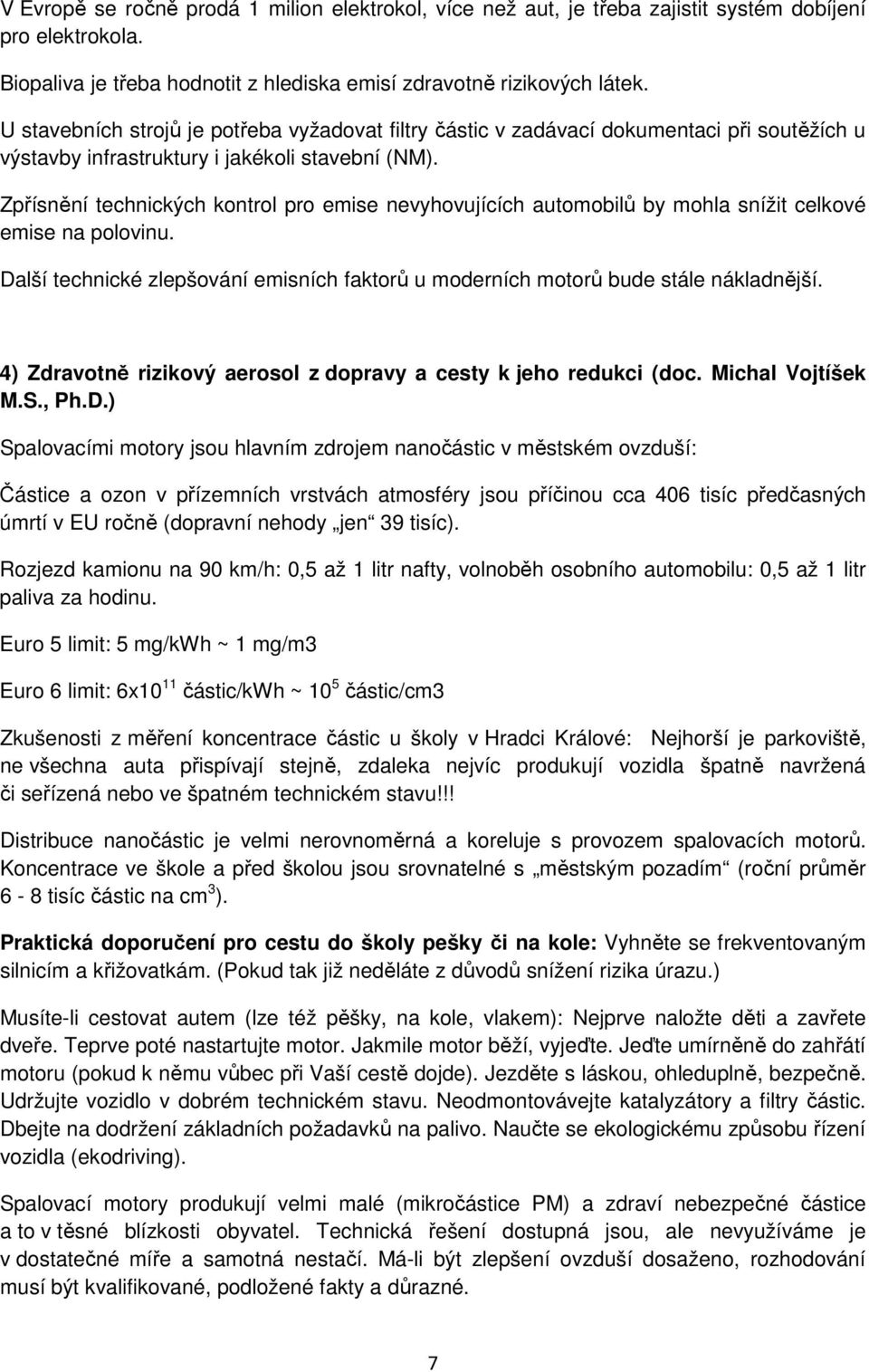 Zpřísnění technických kontrol pro emise nevyhovujících automobilů by mohla snížit celkové emise na polovinu. Další technické zlepšování emisních faktorů u moderních motorů bude stále nákladnější.