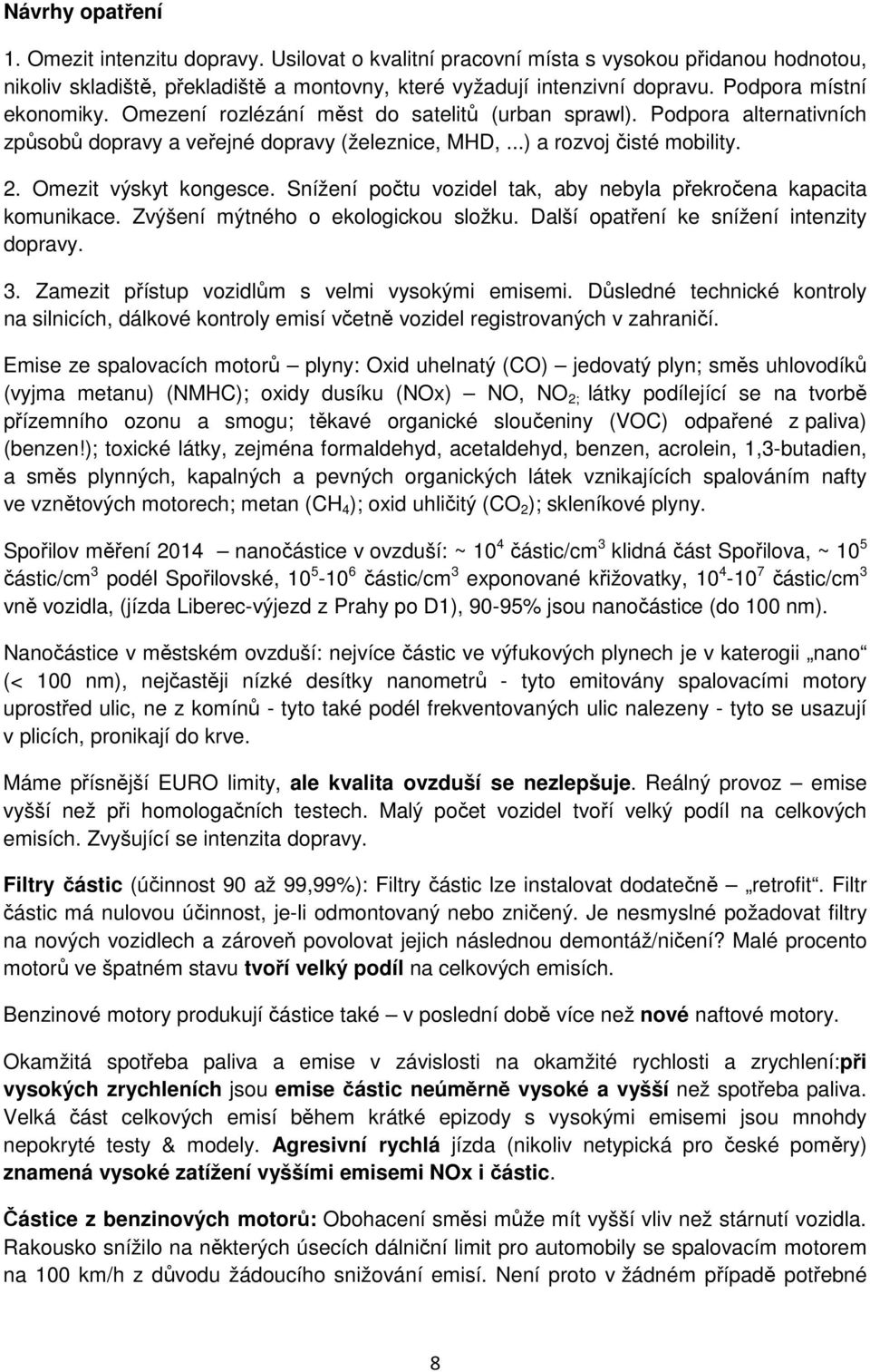Omezit výskyt kongesce. Snížení počtu vozidel tak, aby nebyla překročena kapacita komunikace. Zvýšení mýtného o ekologickou složku. Další opatření ke snížení intenzity dopravy. 3.