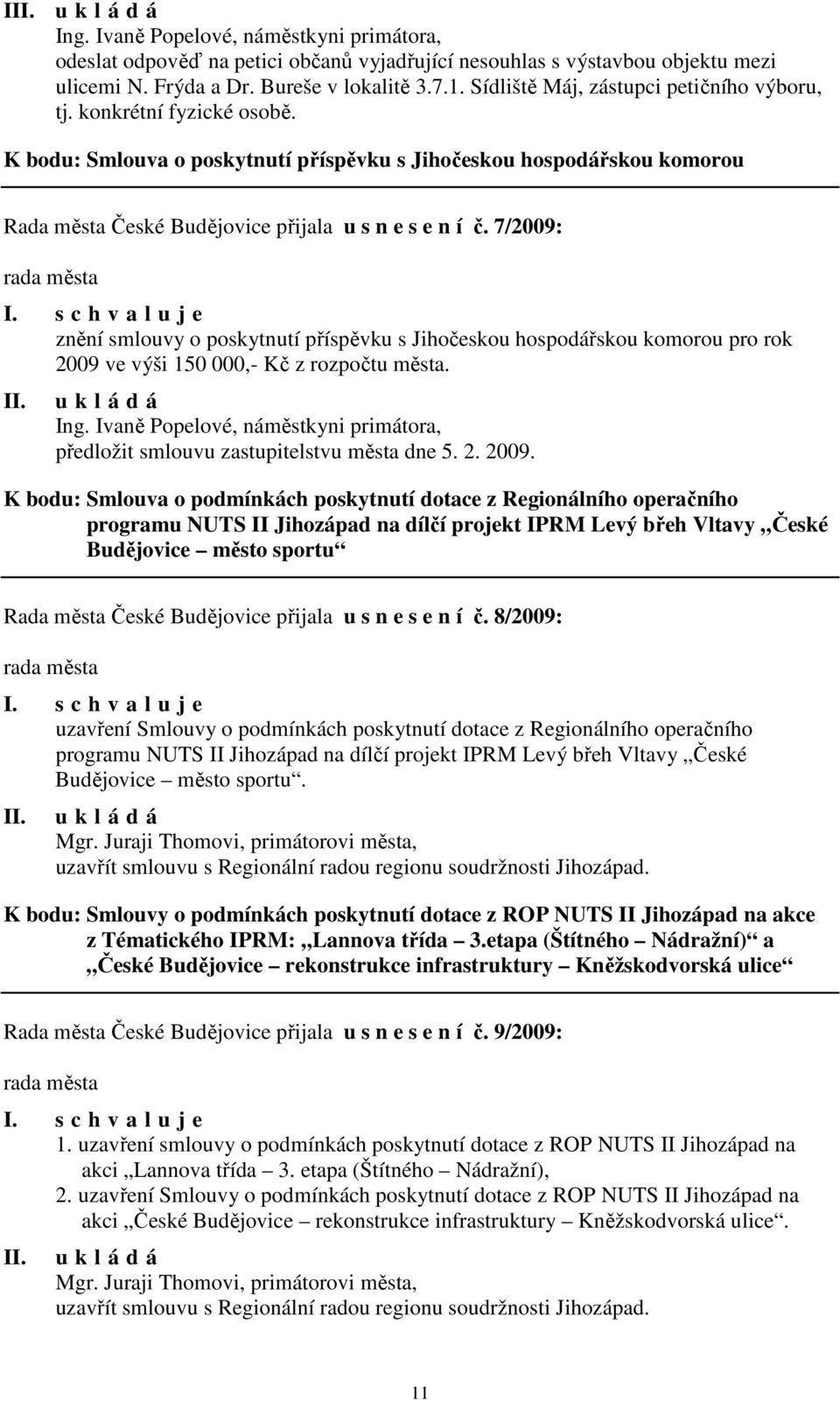 7/2009: znění smlouvy o poskytnutí příspěvku s Jihočeskou hospodářskou komorou pro rok 2009 ve výši 150 000,- Kč z rozpočtu města. Ing.