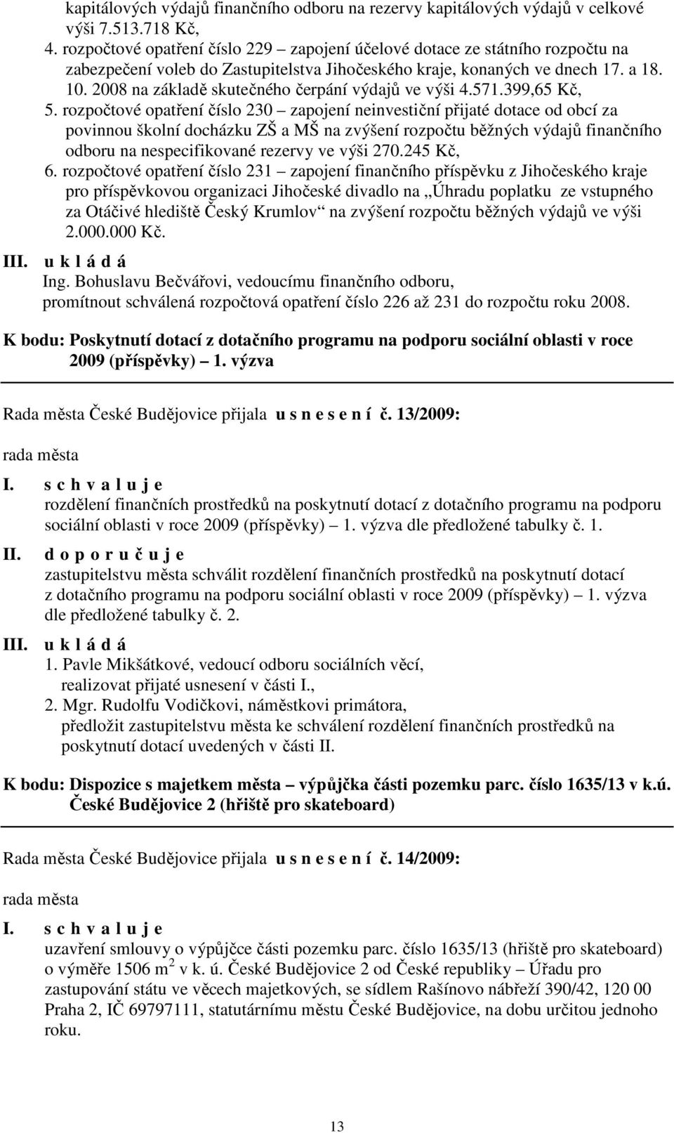 2008 na základě skutečného čerpání výdajů ve výši 4.571.399,65 Kč, 5.