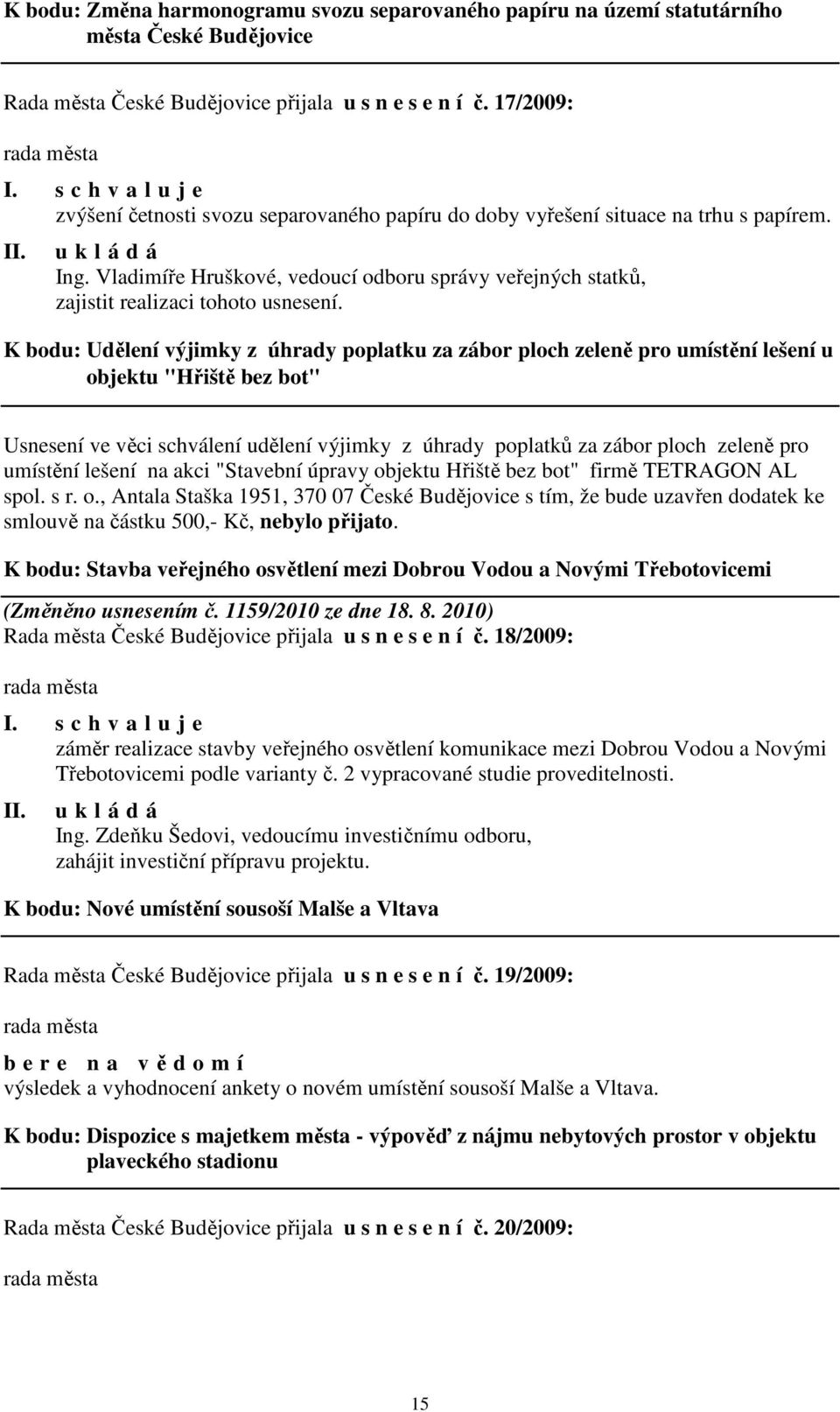 Vladimíře Hruškové, vedoucí odboru správy veřejných statků, K bodu: Udělení výjimky z úhrady poplatku za zábor ploch zeleně pro umístění lešení u objektu "Hřiště bez bot" Usnesení ve věci schválení