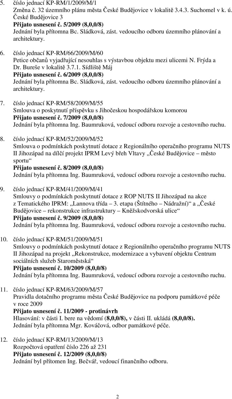 Bureše v lokalitě 3.7.1. Sídliště Máj Přijato usnesení č. 6/2009 (8,0,0/8) Jednání byla přítomna Bc. Sládková, zást. vedoucího odboru územního plánování a architektury. 7.