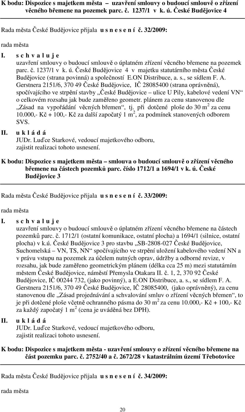 latném zřízení věcného břemene na pozemek parc. č. 1237/1 v k. ú. České Budějovice 4 v majetku statutárního města České Budějovice (strana povinná) a společností E.ON Distribuce, a. s., se sídlem F.
