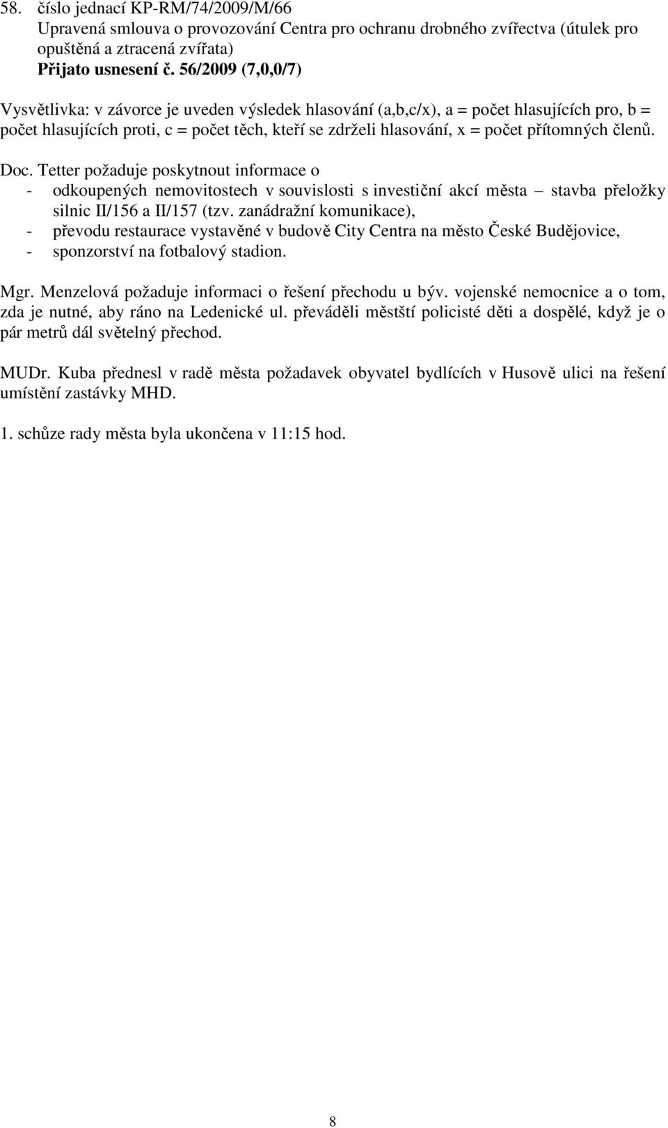 přítomných členů. Doc. Tetter požaduje poskytnout informace o - odkoupených nemovitostech v souvislosti s investiční akcí města stavba přeložky silnic II/156 a II/157 (tzv.
