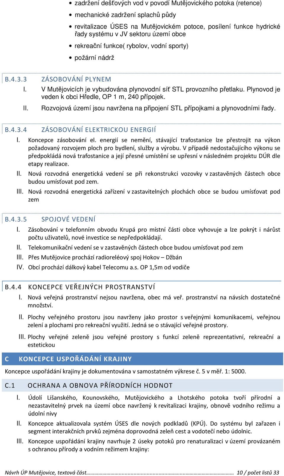 Plynovod je veden k obci Hředle, OP 1 m, 240 přípojek. II. Rozvojová území jsou navržena na připojení STL přípojkami a plynovodními řady. B.4.3.4 ZÁSOBOVÁNÍ ELEKTRICKOU ENERGIÍ I.