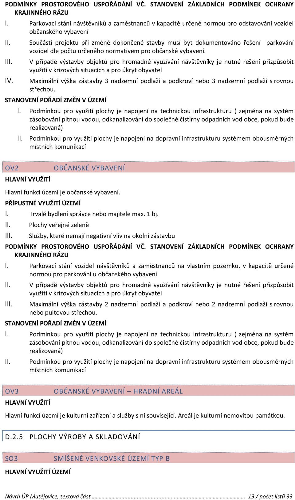 V případě výstavby objektů pro hromadné využívání návštěvníky je nutné řešení přizpůsobit využití v krizových situacích a pro úkryt obyvatel Maximální výška zástavby 3 nadzemní podlaží a podkroví