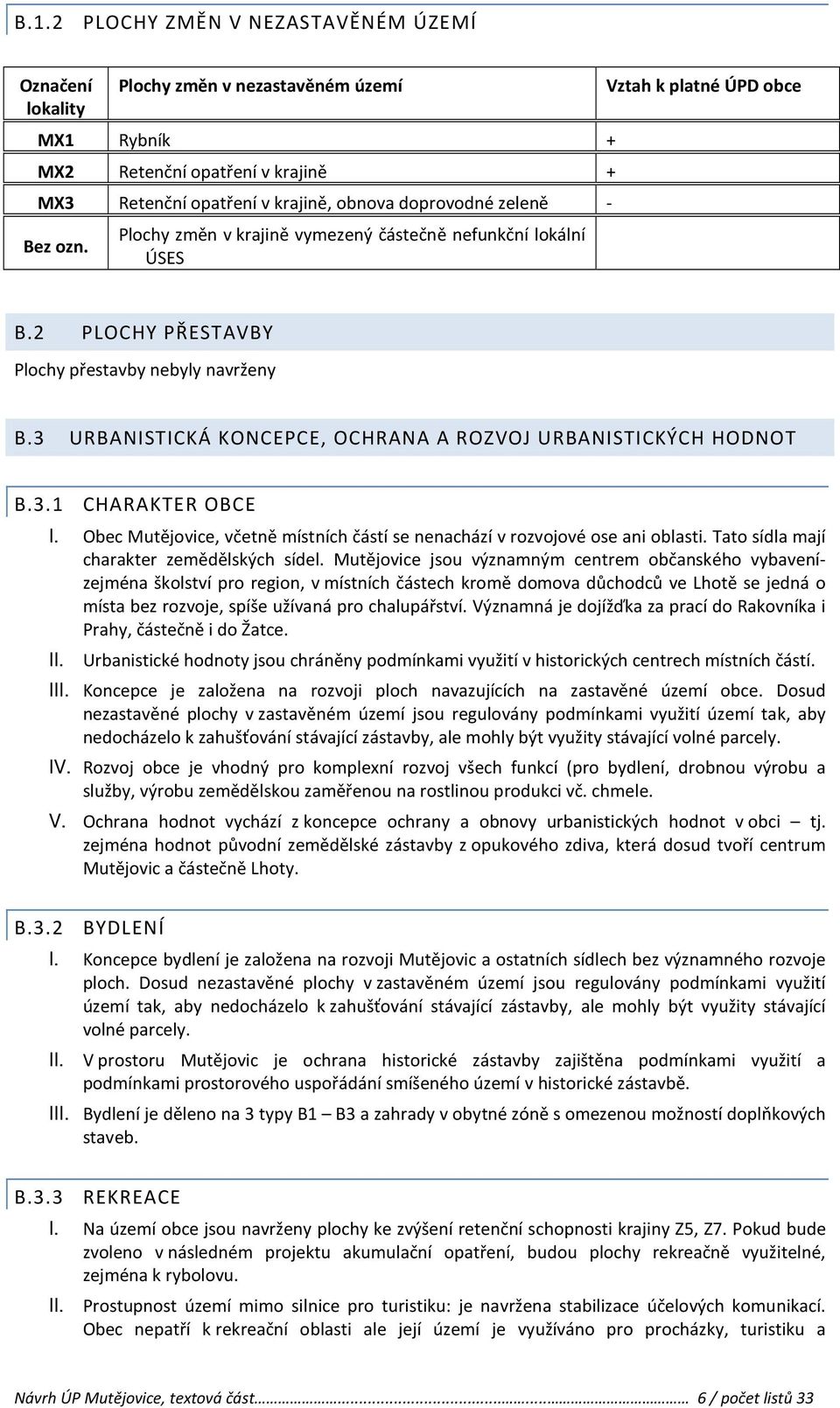 3 URBANISTICKÁ KONCEPCE, OCHRANA A ROZVOJ URBANISTICKÝCH HODNOT B.3.1 CHARAKTER OBCE I. Obec Mutějovice, včetně místních částí se nenachází v rozvojové ose ani oblasti.