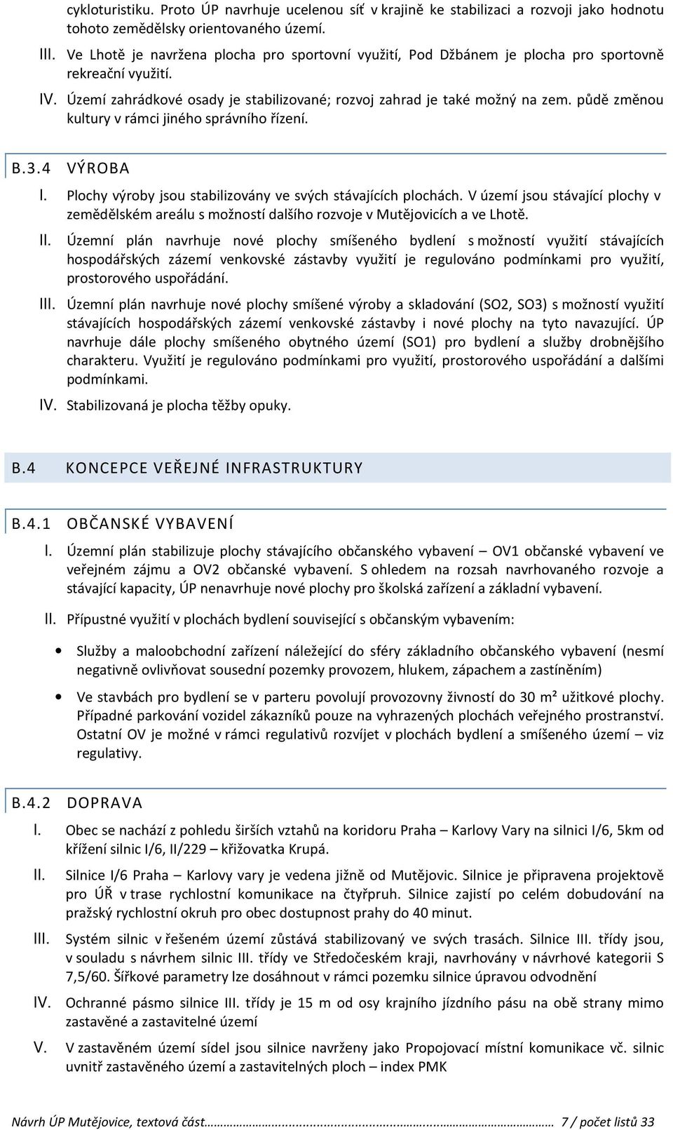 půdě změnou kultury v rámci jiného správního řízení. B.3.4 VÝROBA I. Plochy výroby jsou stabilizovány ve svých stávajících plochách.
