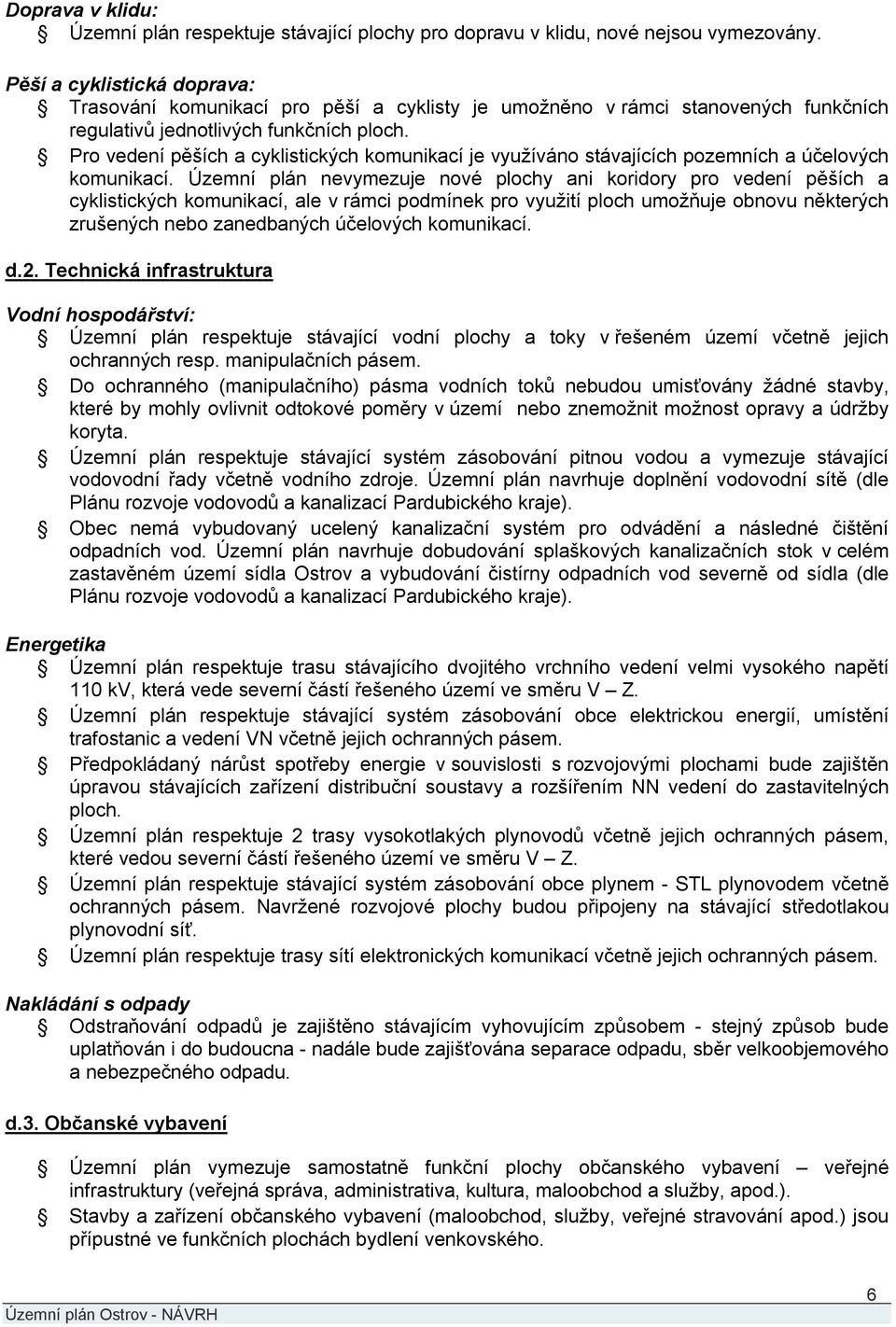 Pro vedení pěších a cyklistických komunikací je využíváno stávajících pozemních a účelových komunikací.