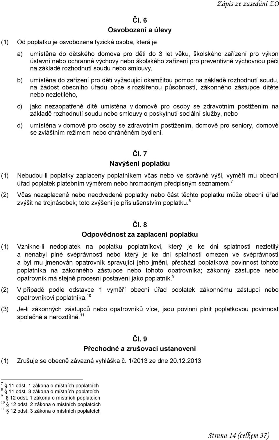 úřadu obce s rozšířenou působností, zákonného zástupce dítěte nebo nezletilého, c) jako nezaopatřené dítě umístěna v domově pro osoby se zdravotním postižením na základě rozhodnutí soudu nebo smlouvy