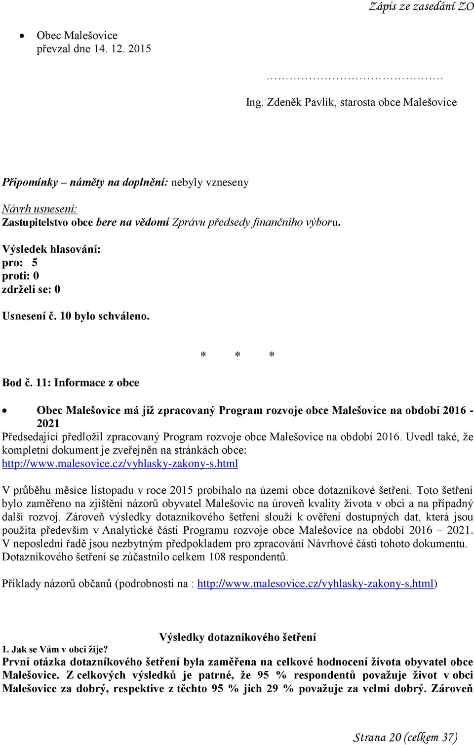 Výsledek hlasování: pro: 5 proti: 0 zdrželi se: 0 Usnesení č. 10 bylo schváleno. Bod č.