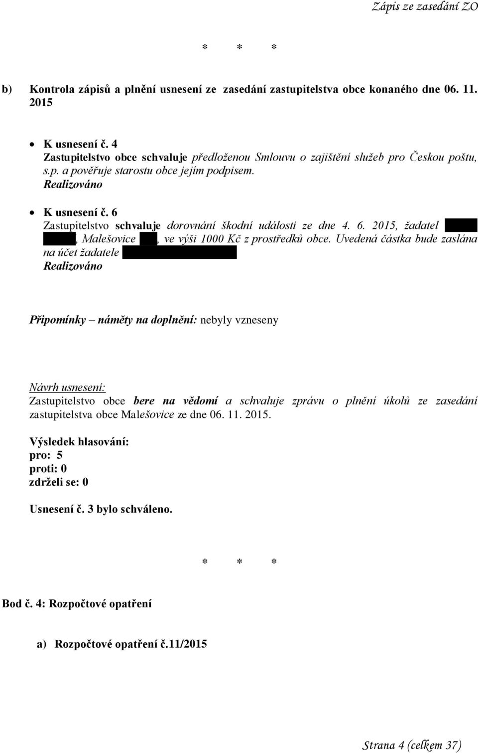 6 Zastupitelstvo schvaluje dorovnání škodní události ze dne 4. 6. 2015, žadatel Martin Udržal, Malešovice 264, ve výši 1000 Kč z prostředků obce.