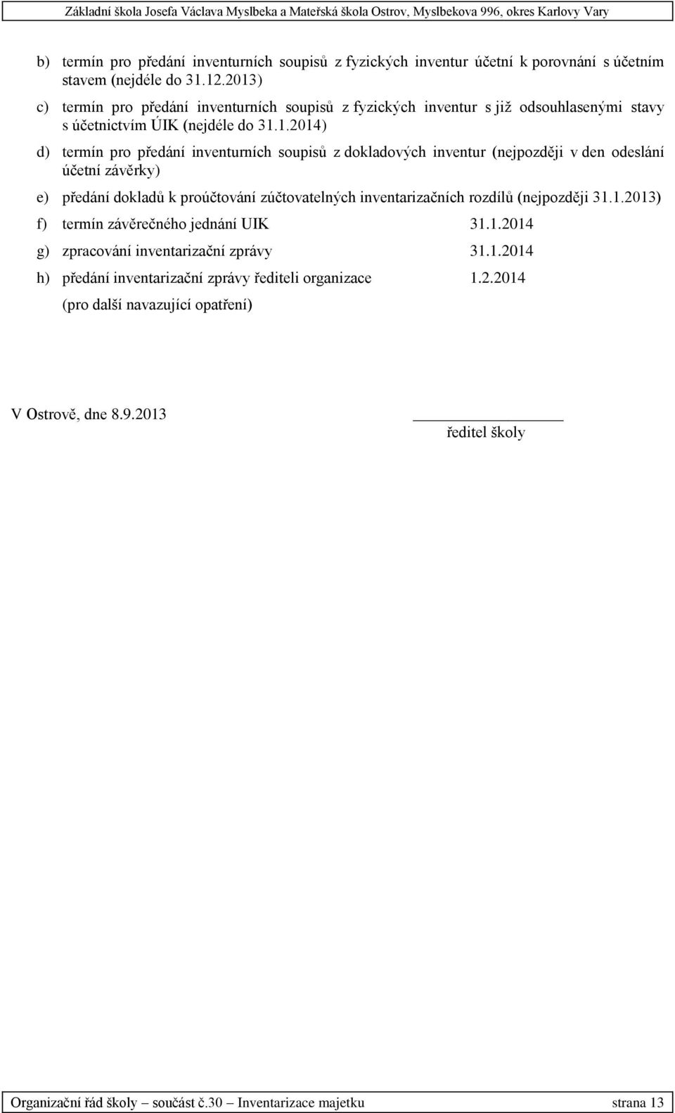 dokladových inventur (nejpozději v den odeslání účetní závěrky) e) předání dokladů k proúčtování zúčtovatelných inventarizačních rozdílů (nejpozději 31.