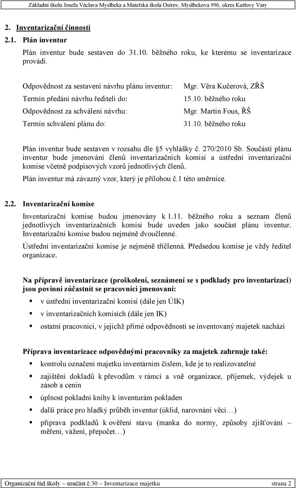 Martin Fous, ŘŠ 31.10. běžného roku Plán inventur bude sestaven v rozsahu dle 5 vyhlášky č. 270/2010 Sb.