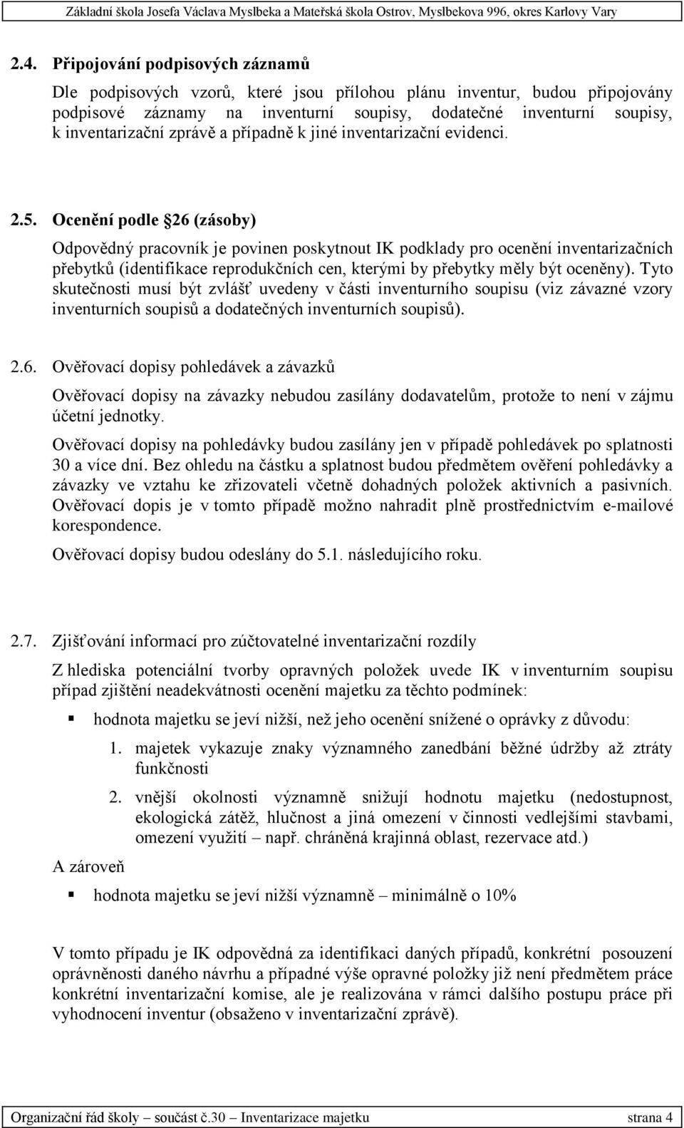 Ocenění podle 26 (zásoby) Odpovědný pracovník je povinen poskytnout IK podklady pro ocenění inventarizačních přebytků (identifikace reprodukčních cen, kterými by přebytky měly být oceněny).