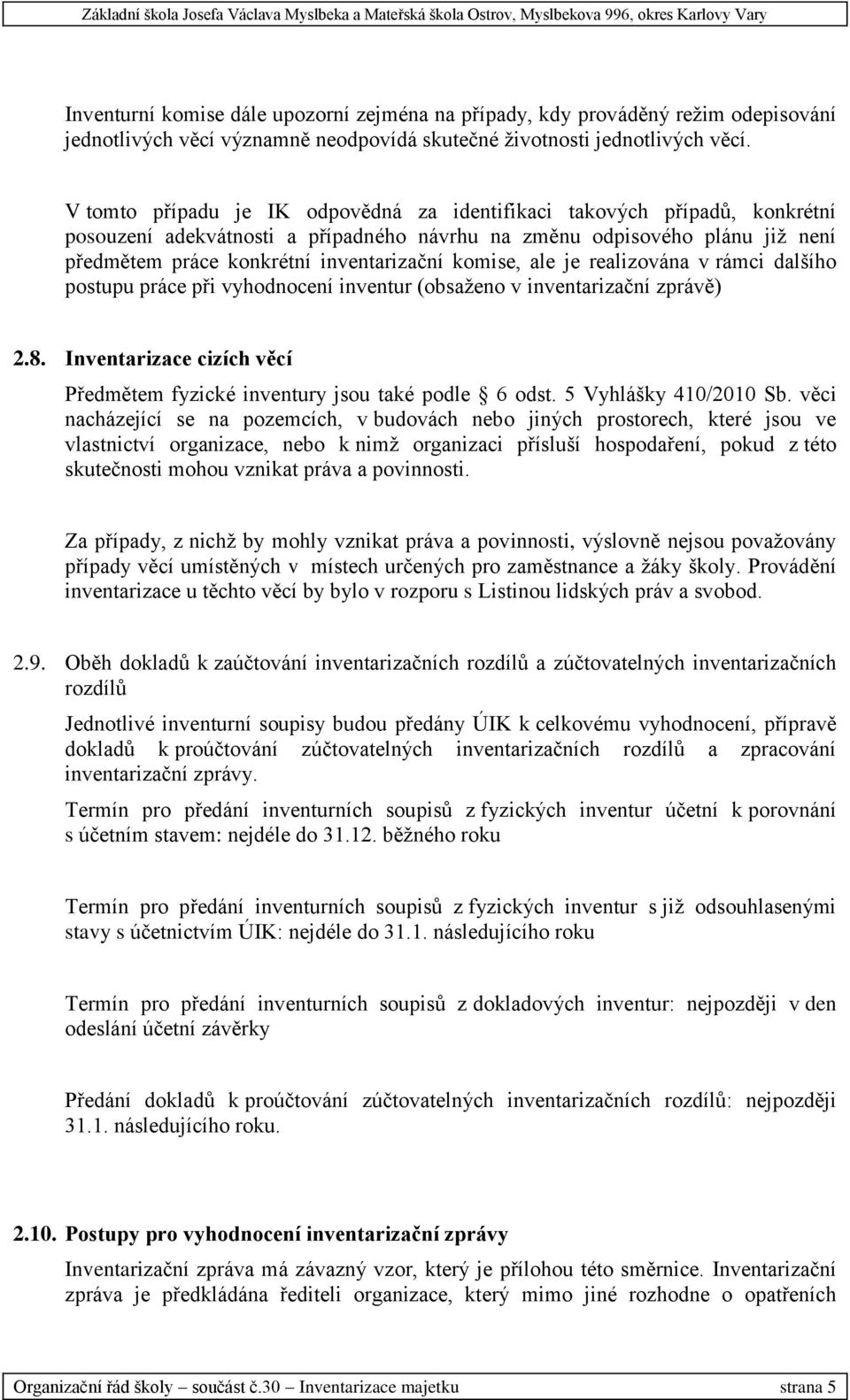 komise, ale je realizována v rámci dalšího postupu práce při vyhodnocení inventur (obsaženo v inventarizační zprávě) 2.8. Inventarizace cizích věcí Předmětem fyzické inventury jsou také podle 6 odst.