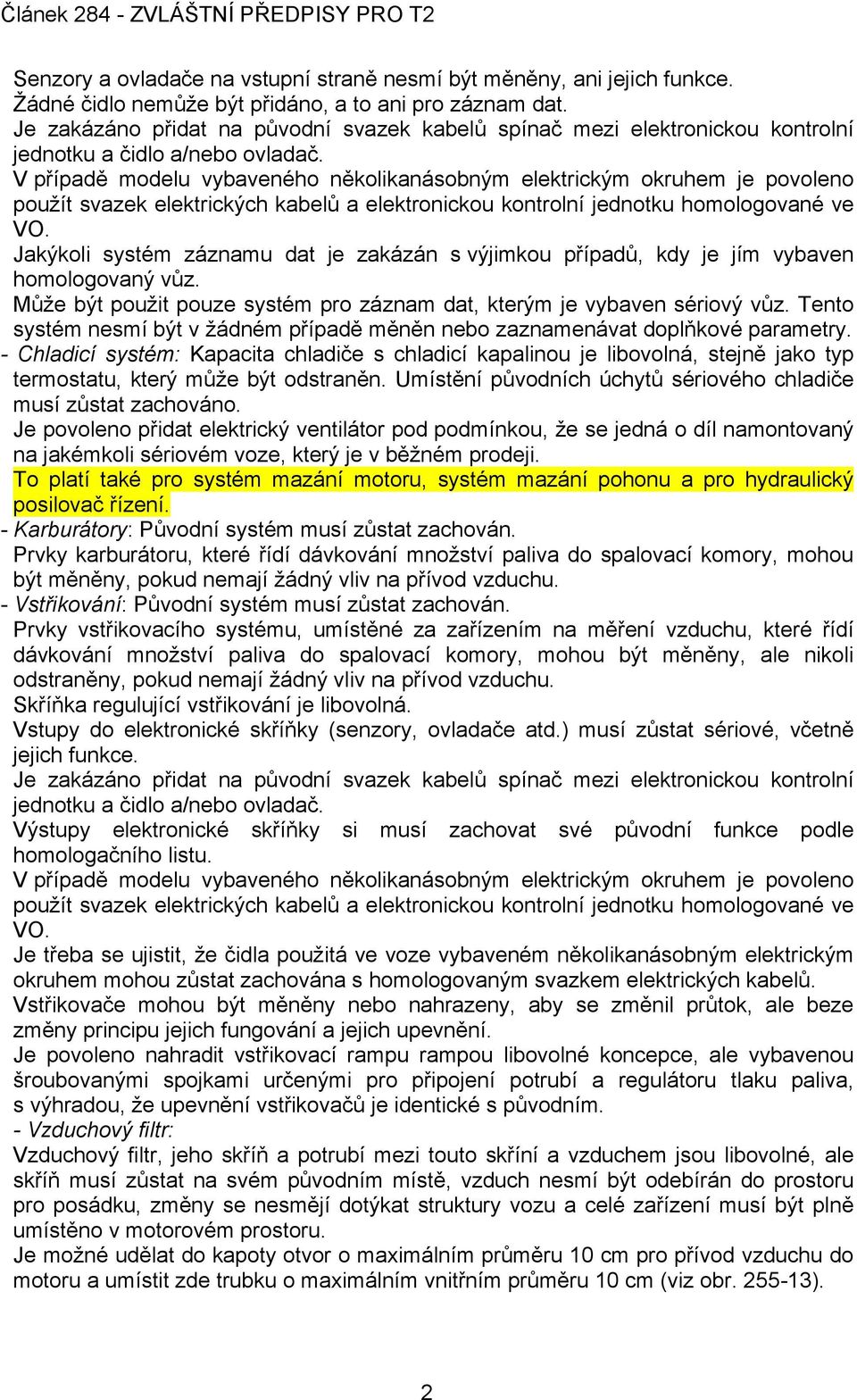 V případě modelu vybaveného několikanásobným elektrickým okruhem je povoleno použít svazek elektrických kabelů a elektronickou kontrolní jednotku homologované ve VO.