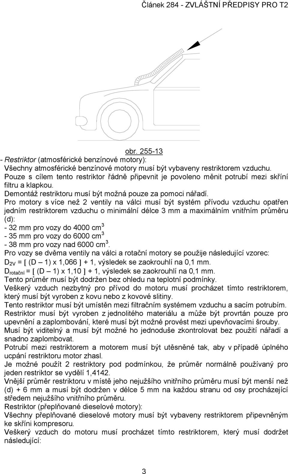 Pro motory s více než 2 ventily na válci musí být systém přívodu vzduchu opatřen jedním restriktorem vzduchu o minimální délce 3 mm a maximálním vnitřním průměru (d): - 32 mm pro vozy do 4000 cm 3-35