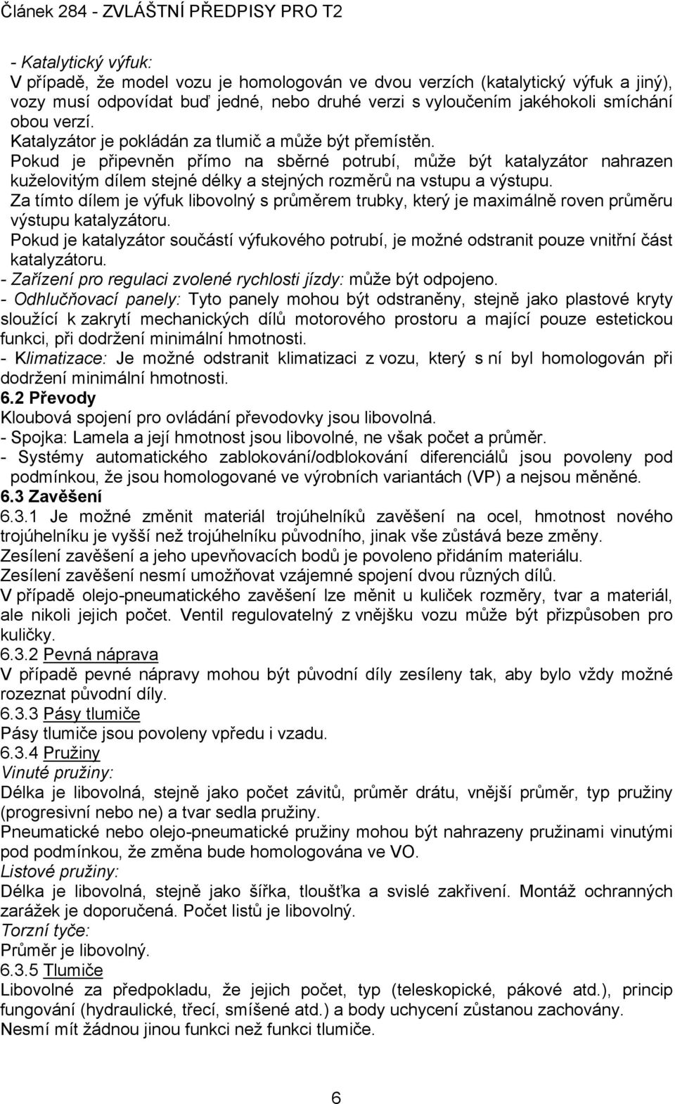 Za tímto dílem je výfuk libovolný s průměrem trubky, který je maximálně roven průměru výstupu katalyzátoru.