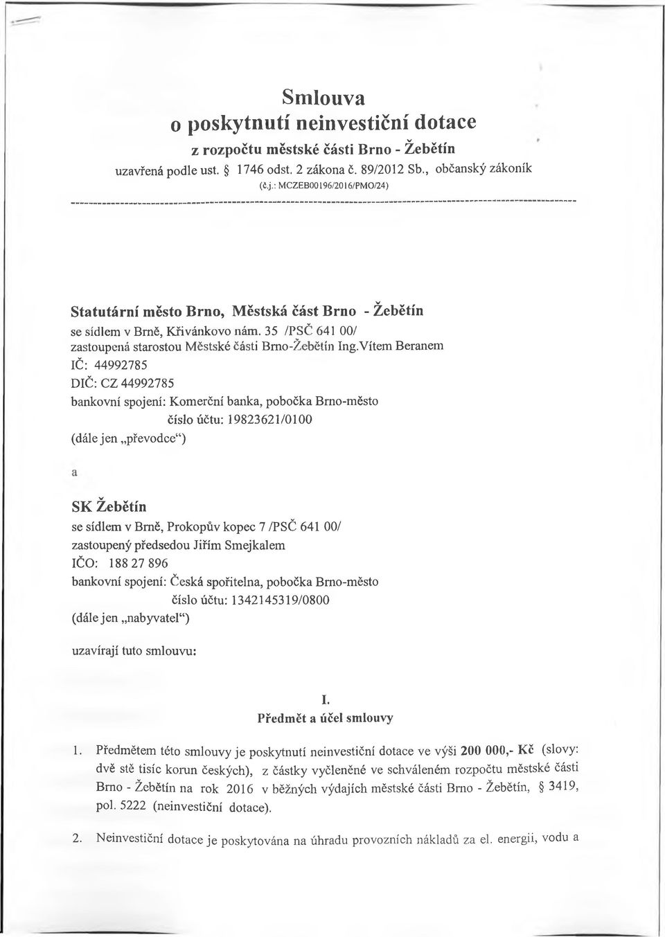 Vítem Beranem IČ: 44992785 DIČ: CZ 44992785 bankovní spojení: Komerční banka, pobočka Bmo-město (dále jen převodce ) číslo účtu: 19823621/0100 SK Žebětín se sídlem v Brně, Prokopův kopec 7 /PSČ 641