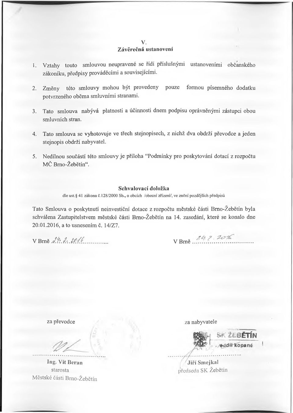 Tato smlouva nabývá platnosti a účinnosti dnem podpisu oprávněnými zástupci obou smluvních stran. 4.