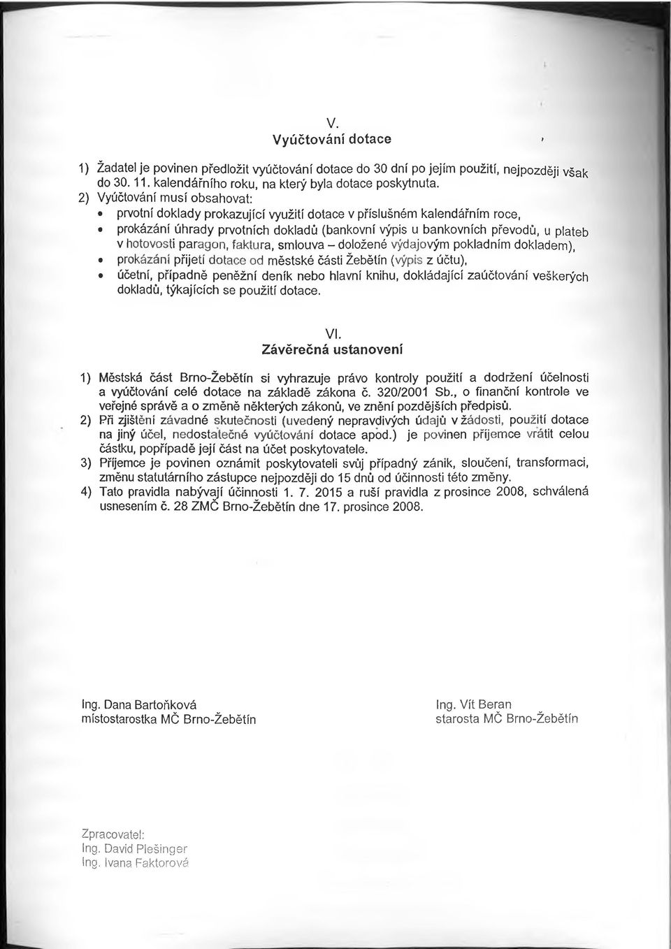 paragon, faktura, smlouva - doložené výdajovým pokladním dokladem), prokázání přijetí dotace od městské části Žebětín (výpis z účtu), účetní, případně peněžní deník nebo hlavní knihu, dokládající