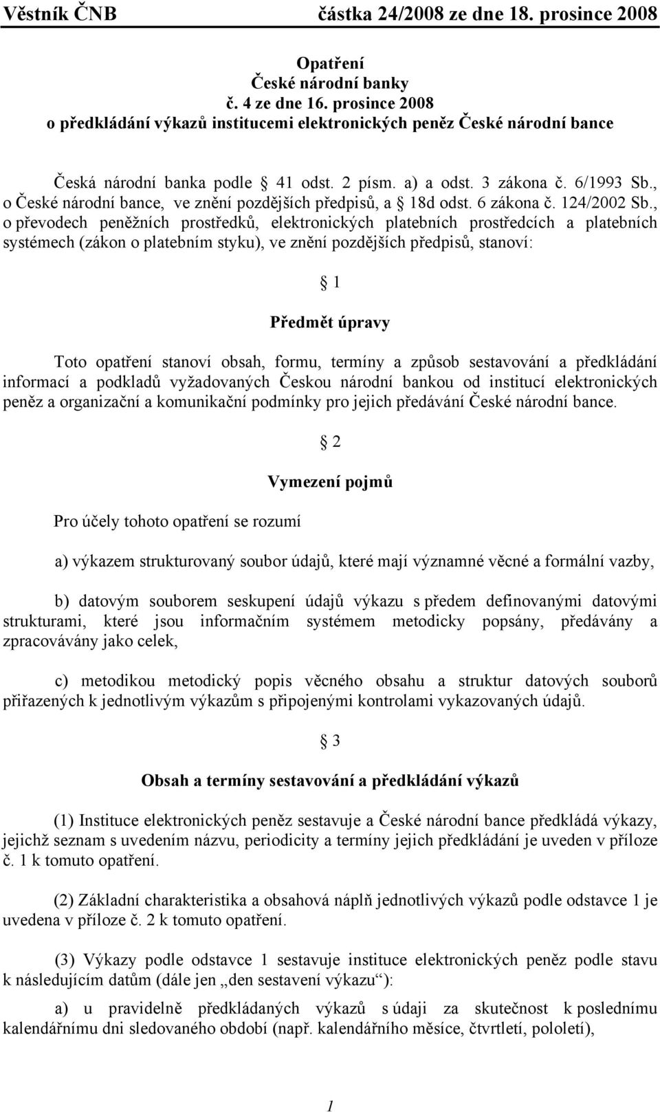 , o převodech peněžních prostředků, elektronických platebních prostředcích a platebních systémech (zákon o platebním styku), ve znění pozdějších předpisů, stanoví: 1 Předmět úpravy Toto opatření