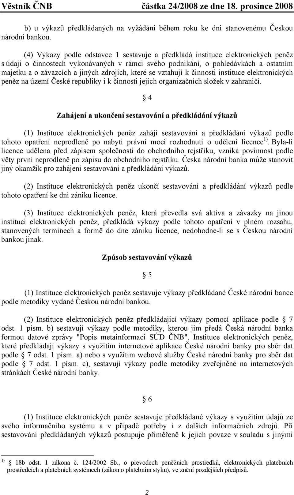 zdrojích, které se vztahují k činnosti instituce elektronických peněz na území České republiky i k činnosti jejích organizačních složek v zahraničí.